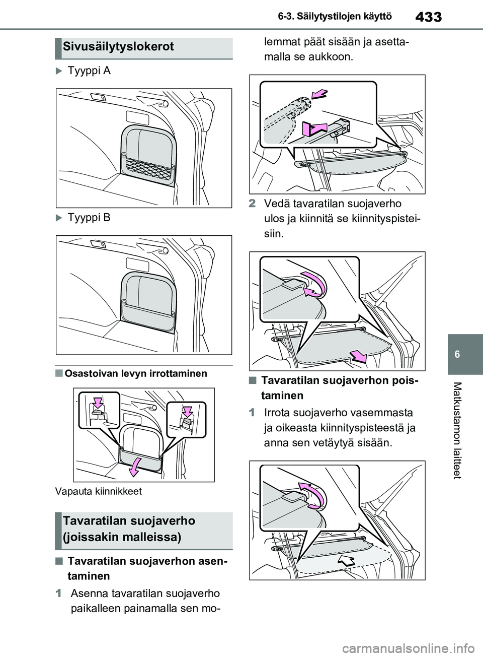 TOYOTA RAV4 2020 Omistajan Käsikirja (in Finnish) 433
6
6-3. Säilytystilojen käyttö
Matkustamon laitteet
Tyyppi A
Tyyppi B
nOsastoivan levyn irrottaminen
Vapauta kiinnikkeet
nTavaratilan suojaverhon asen-
taminen
1 Asenna tavaratilan suojave TOYOTA RAV4 2020 Omistajan Käsikirja (in Finnish) 433
6
6-3. Säilytystilojen käyttö
Matkustamon laitteet
Tyyppi A
Tyyppi B
nOsastoivan levyn irrottaminen
Vapauta kiinnikkeet
nTavaratilan suojaverhon asen-
taminen
1 Asenna tavaratilan suojave