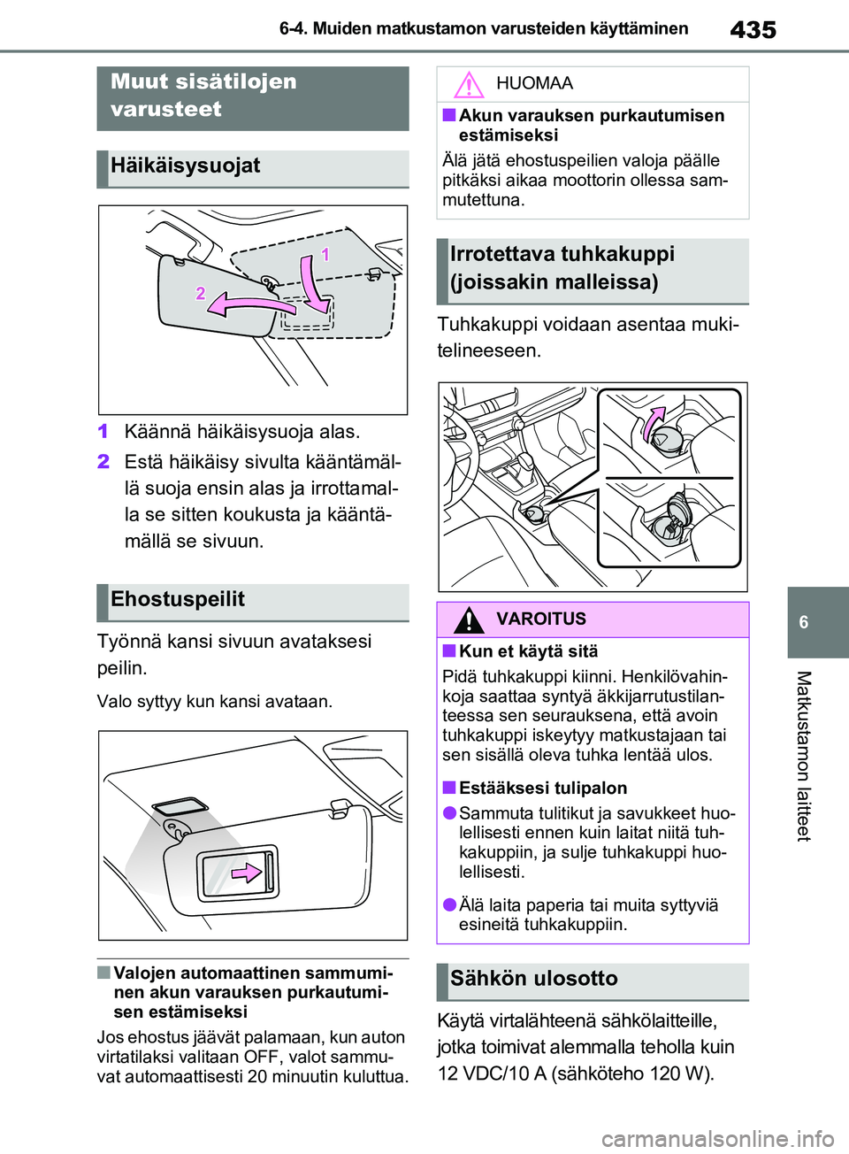 TOYOTA RAV4 2020 Omistajan Käsikirja (in Finnish) 435
6
6-4. Muiden matkustamon varusteiden käyttäminen
Matkustamon laitteet
6-4.Muiden matkustamon varusteiden käyttäminen
1
Käännä häikäisysuoja alas.
2 Estä häikäisy sivulta kääntämäl TOYOTA RAV4 2020 Omistajan Käsikirja (in Finnish) 435
6
6-4. Muiden matkustamon varusteiden käyttäminen
Matkustamon laitteet
6-4.Muiden matkustamon varusteiden käyttäminen
1
Käännä häikäisysuoja alas.
2 Estä häikäisy sivulta kääntämäl