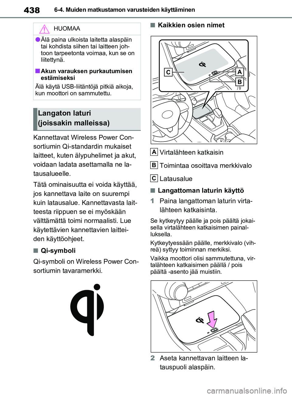 TOYOTA RAV4 2020 Omistajan Käsikirja (in Finnish) 4386-4. Muiden matkustamon varusteiden käyttäminen
Kannettavat Wireless Power Con-
sortiumin Qi-standardin mukaiset
laitteet, kuten älypuhelimet ja akut,
voidaan ladata asettamalla ne la-
tausalu TOYOTA RAV4 2020 Omistajan Käsikirja (in Finnish) 4386-4. Muiden matkustamon varusteiden käyttäminen
Kannettavat Wireless Power Con-
sortiumin Qi-standardin mukaiset
laitteet, kuten älypuhelimet ja akut,
voidaan ladata asettamalla ne la-
tausalu