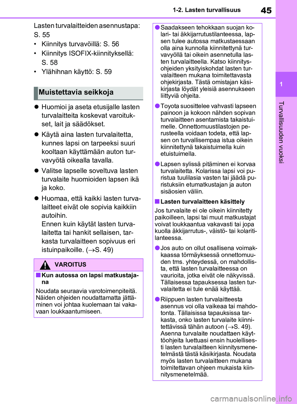 TOYOTA RAV4 2020 Omistajan Käsikirja (in Finnish) 45
1
1-2. Lasten turvallisuus
Turvallisuuden vuoksi
Lasten turvalaitteiden asennustapa:
S. 55
• Kiinnitys turvavöillä: S. 56
• Kiinnitys ISOFIX-kiinnityksellä:
S. 58
• Ylähihnan käyttö: TOYOTA RAV4 2020 Omistajan Käsikirja (in Finnish) 45
1
1-2. Lasten turvallisuus
Turvallisuuden vuoksi
Lasten turvalaitteiden asennustapa:
S. 55
• Kiinnitys turvavöillä: S. 56
• Kiinnitys ISOFIX-kiinnityksellä:
S. 58
• Ylähihnan käyttö: