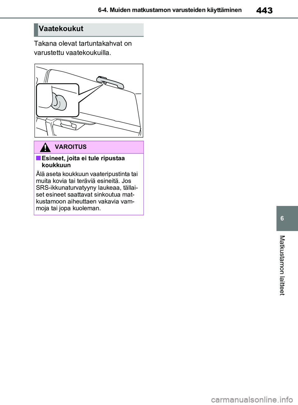 TOYOTA RAV4 2020 Omistajan Käsikirja (in Finnish) 443
6
6-4. Muiden matkustamon varusteiden käyttäminen
Matkustamon laitteet
Takana olevat tartuntakahvat on
varustettu vaatekoukuilla.
Vaatekoukut
VAROITUS
nEsineet, joita ei tule ripustaa
koukkuun TOYOTA RAV4 2020 Omistajan Käsikirja (in Finnish) 443
6
6-4. Muiden matkustamon varusteiden käyttäminen
Matkustamon laitteet
Takana olevat tartuntakahvat on
varustettu vaatekoukuilla.
Vaatekoukut
VAROITUS
nEsineet, joita ei tule ripustaa
koukkuun