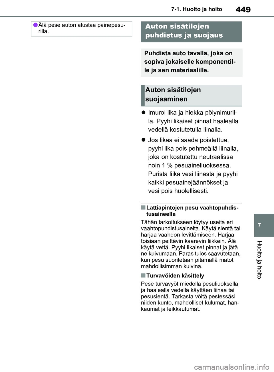 TOYOTA RAV4 2020 Omistajan Käsikirja (in Finnish) 449
7
7-1. Huolto ja hoito
Huolto ja hoito
Imuroi lika ja hiekka pölynimuril-
la. Pyyhi likaiset pinnat haalealla
vedellä kostutetulla liinalla.
Jos likaa ei saada poistettua,
pyyhi lika p TOYOTA RAV4 2020 Omistajan Käsikirja (in Finnish) 449
7
7-1. Huolto ja hoito
Huolto ja hoito
Imuroi lika ja hiekka pölynimuril-
la. Pyyhi likaiset pinnat haalealla
vedellä kostutetulla liinalla.
Jos likaa ei saada poistettua,
pyyhi lika p