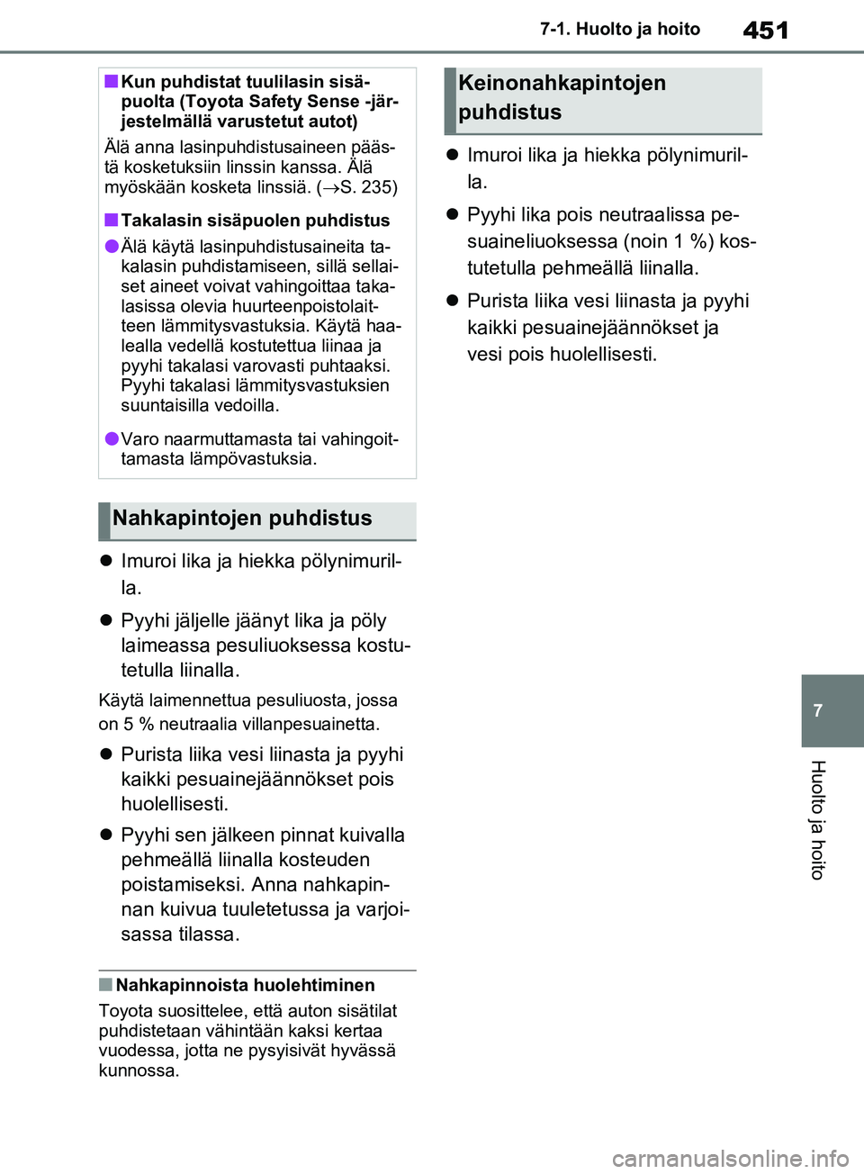TOYOTA RAV4 2020 Omistajan Käsikirja (in Finnish) 451
7
7-1. Huolto ja hoito
Huolto ja hoito
Imuroi lika ja hiekka pölynimuril-
la.
Pyyhi jäljelle jään yt lika ja pöly
laimeassa pesuliuoksessa kostu-
tetulla liinalla.
Käytä laimennett TOYOTA RAV4 2020 Omistajan Käsikirja (in Finnish) 451
7
7-1. Huolto ja hoito
Huolto ja hoito
Imuroi lika ja hiekka pölynimuril-
la.
Pyyhi jäljelle jään yt lika ja pöly
laimeassa pesuliuoksessa kostu-
tetulla liinalla.
Käytä laimennett