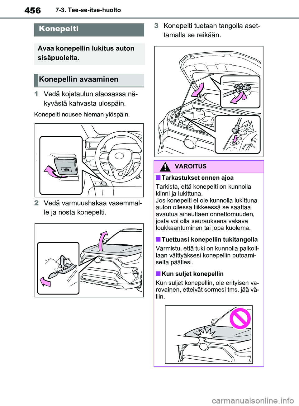 TOYOTA RAV4 2020 Omistajan Käsikirja (in Finnish) 4567-3. Tee-se-itse-huolto
1Vedä kojetaulun alaosassa nä-
kyvästä kahvasta ulospäin.
Konepelti nousee hieman ylöspäin.
2Vedä varmuushakaa vasemmal-
le ja nosta konepelti. 3
Konepelti tuetaan t TOYOTA RAV4 2020 Omistajan Käsikirja (in Finnish) 4567-3. Tee-se-itse-huolto
1Vedä kojetaulun alaosassa nä-
kyvästä kahvasta ulospäin.
Konepelti nousee hieman ylöspäin.
2Vedä varmuushakaa vasemmal-
le ja nosta konepelti. 3
Konepelti tuetaan t