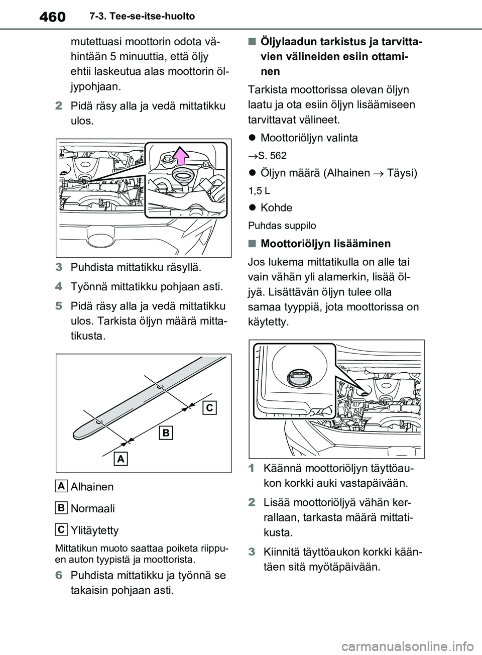 TOYOTA RAV4 2020 Omistajan Käsikirja (in Finnish) 4607-3. Tee-se-itse-huolto
mutettuasi moottorin odota vä-
hintään 5 minuuttia, että öljy
ehtii laskeutua alas moottorin öl-
jypohjaan.
2 Pidä räsy alla ja vedä mittatikku
ulos.
3 Puhdista m TOYOTA RAV4 2020 Omistajan Käsikirja (in Finnish) 4607-3. Tee-se-itse-huolto
mutettuasi moottorin odota vä-
hintään 5 minuuttia, että öljy
ehtii laskeutua alas moottorin öl-
jypohjaan.
2 Pidä räsy alla ja vedä mittatikku
ulos.
3 Puhdista m