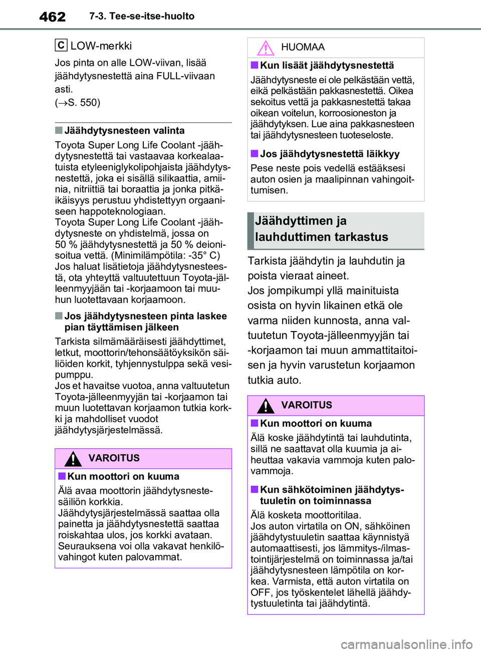 TOYOTA RAV4 2020 Omistajan Käsikirja (in Finnish) 4627-3. Tee-se-itse-huolto
LOW-merkki
Jos pinta on alle LOW-viivan, lisää
jäähdytysnestettä aina FULL-viivaan
asti.
(S. 550)
nJäähdytysnesteen valinta
Toyota Super Long Life Coolant -jä TOYOTA RAV4 2020 Omistajan Käsikirja (in Finnish) 4627-3. Tee-se-itse-huolto
LOW-merkki
Jos pinta on alle LOW-viivan, lisää
jäähdytysnestettä aina FULL-viivaan
asti.
(S. 550)
nJäähdytysnesteen valinta
Toyota Super Long Life Coolant -jä
