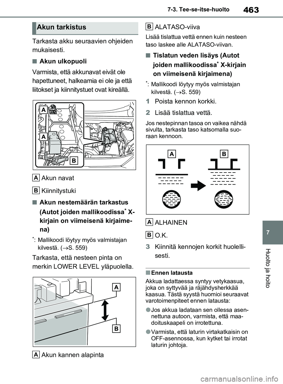 TOYOTA RAV4 2020 Omistajan Käsikirja (in Finnish) 463
7
7-3. Tee-se-itse-huolto
Huolto ja hoito
Tarkasta akku seuraavien ohjeiden
mukaisesti.
nAkun ulkopuoli
Varmista, että akkunavat eivät ole
hapettuneet, halkeamia ei ole ja että
liitokset ja TOYOTA RAV4 2020 Omistajan Käsikirja (in Finnish) 463
7
7-3. Tee-se-itse-huolto
Huolto ja hoito
Tarkasta akku seuraavien ohjeiden
mukaisesti.
nAkun ulkopuoli
Varmista, että akkunavat eivät ole
hapettuneet, halkeamia ei ole ja että
liitokset ja