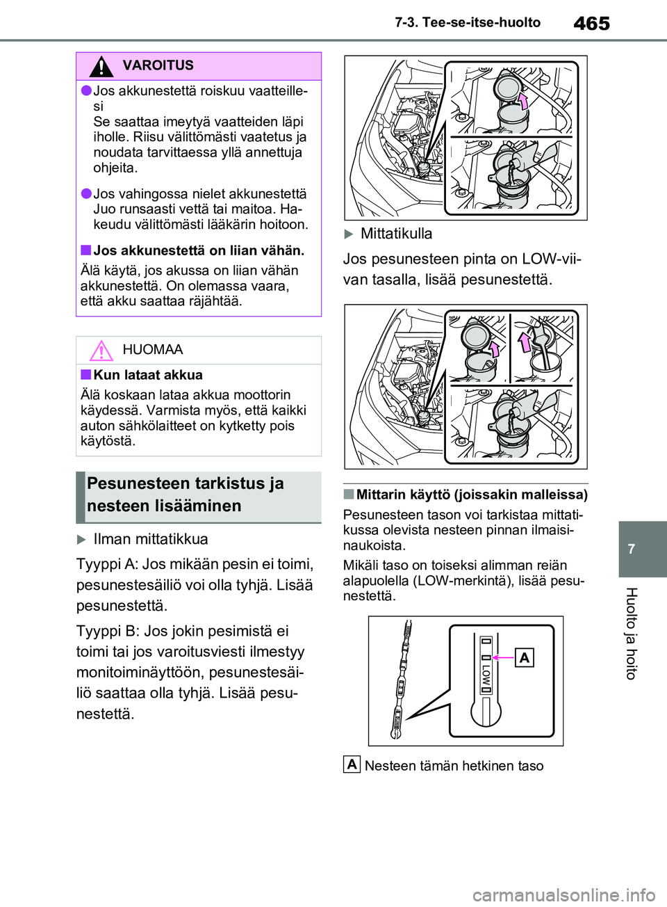 TOYOTA RAV4 2020 Omistajan Käsikirja (in Finnish) 465
7
7-3. Tee-se-itse-huolto
Huolto ja hoito
Ilman mittatikkua
Tyyppi A: Jos mikään pesin ei toimi,
pesunestesäiliö voi olla tyhjä. Lisää
pesunestettä.
Tyyppi B: Jos jokin pesimistä ei TOYOTA RAV4 2020 Omistajan Käsikirja (in Finnish) 465
7
7-3. Tee-se-itse-huolto
Huolto ja hoito
Ilman mittatikkua
Tyyppi A: Jos mikään pesin ei toimi,
pesunestesäiliö voi olla tyhjä. Lisää
pesunestettä.
Tyyppi B: Jos jokin pesimistä ei