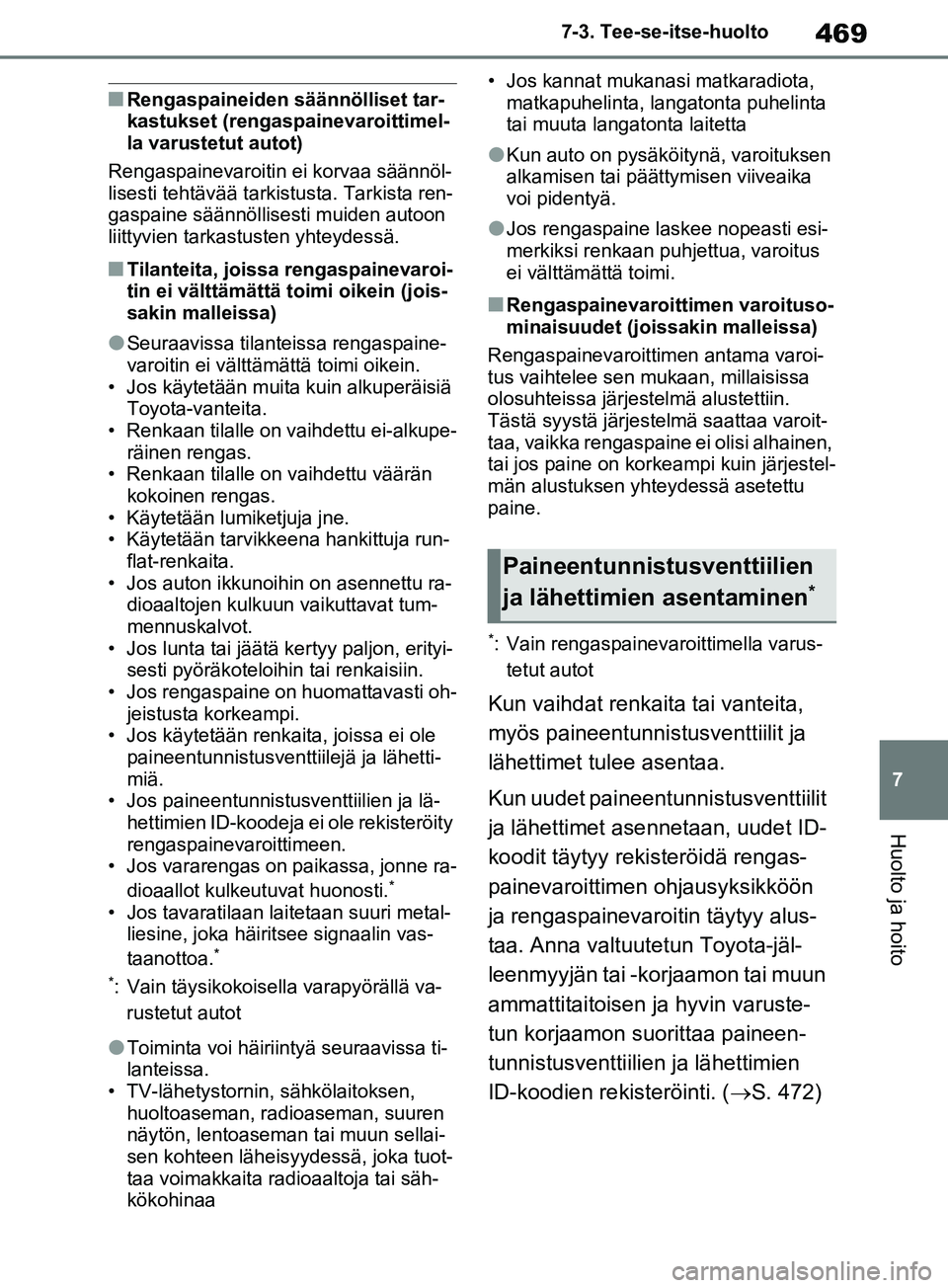 TOYOTA RAV4 2020 Omistajan Käsikirja (in Finnish) 469
7
7-3. Tee-se-itse-huolto
Huolto ja hoito
nRengaspaineiden säännölliset tar-
kastukset (rengaspainevaroittimel-
la varustetut autot)
Rengaspainevaroitin ei korvaa säännöl-
lisesti tehtävä TOYOTA RAV4 2020 Omistajan Käsikirja (in Finnish) 469
7
7-3. Tee-se-itse-huolto
Huolto ja hoito
nRengaspaineiden säännölliset tar-
kastukset (rengaspainevaroittimel-
la varustetut autot)
Rengaspainevaroitin ei korvaa säännöl-
lisesti tehtävä