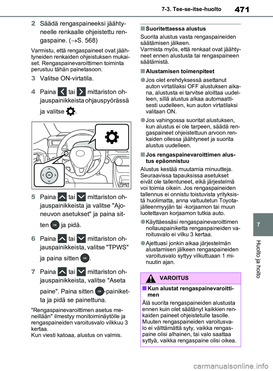 TOYOTA RAV4 2020 Omistajan Käsikirja (in Finnish) 471
7
7-3. Tee-se-itse-huolto
Huolto ja hoito
2
Säädä rengaspaineeksi jäähty-
neelle renkaalle ohjeistettu ren-
gaspaine. ( S. 568)
Varmistu, että rengaspaineet ovat jääh-
tyneiden renkaide TOYOTA RAV4 2020 Omistajan Käsikirja (in Finnish) 471
7
7-3. Tee-se-itse-huolto
Huolto ja hoito
2
Säädä rengaspaineeksi jäähty-
neelle renkaalle ohjeistettu ren-
gaspaine. ( S. 568)
Varmistu, että rengaspaineet ovat jääh-
tyneiden renkaide