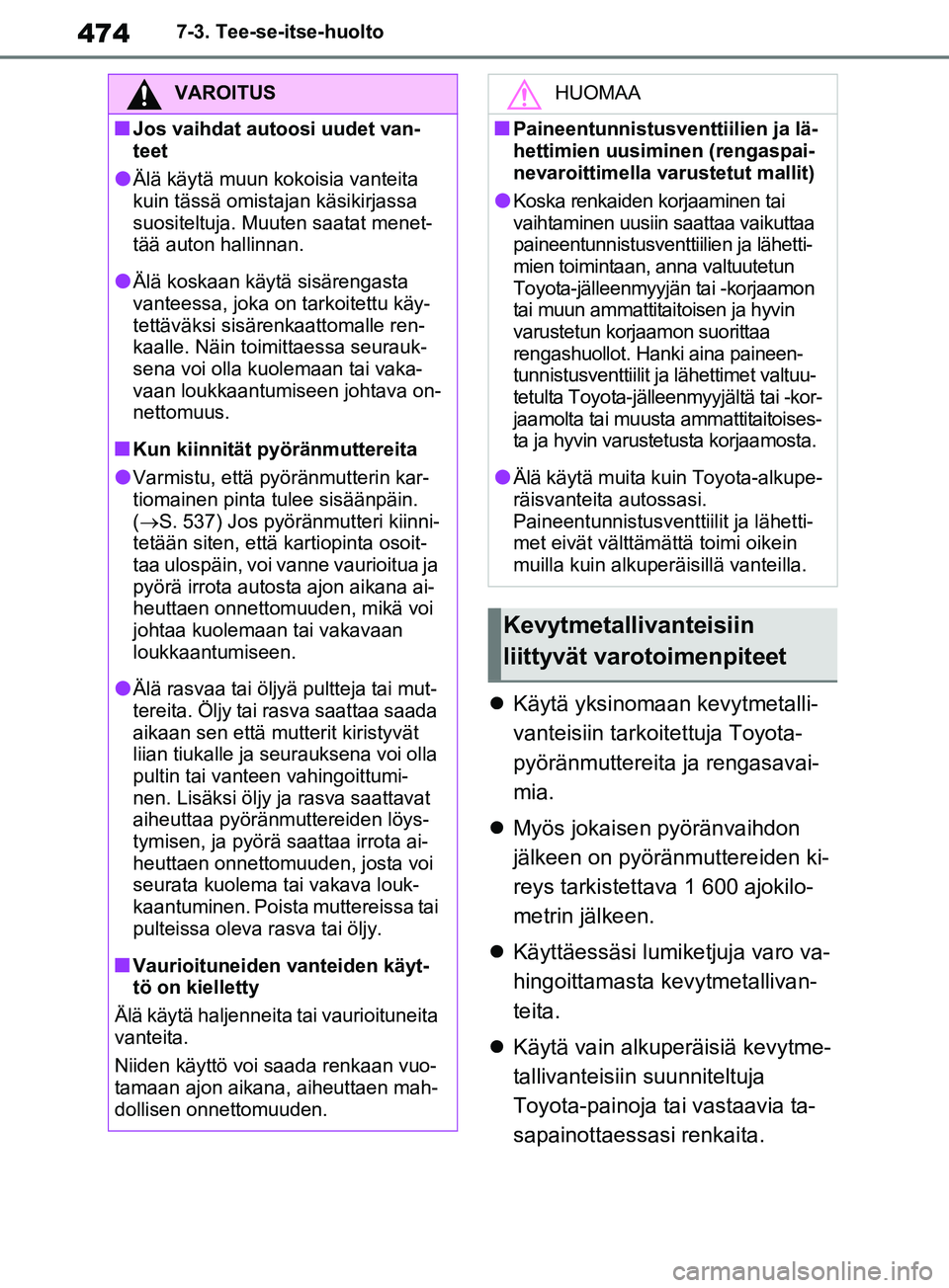 TOYOTA RAV4 2020 Omistajan Käsikirja (in Finnish) 4747-3. Tee-se-itse-huolto
Käytä yksinomaan kevytmetalli-
vanteisiin tarkoitettuja Toyota-
pyöränmuttereita ja rengasavai-
mia.
Myös jokaisen pyöränvaihdon
jälkeen on pyöränmuttereid TOYOTA RAV4 2020 Omistajan Käsikirja (in Finnish) 4747-3. Tee-se-itse-huolto
Käytä yksinomaan kevytmetalli-
vanteisiin tarkoitettuja Toyota-
pyöränmuttereita ja rengasavai-
mia.
Myös jokaisen pyöränvaihdon
jälkeen on pyöränmuttereid