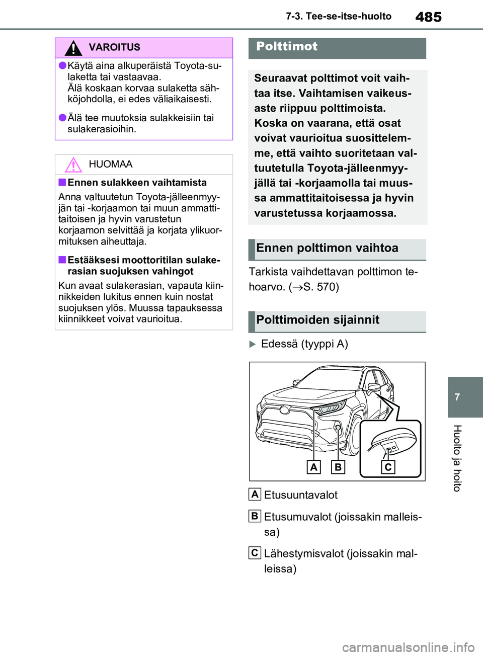 TOYOTA RAV4 2020 Omistajan Käsikirja (in Finnish) 485
7
7-3. Tee-se-itse-huolto
Huolto ja hoito
Tarkista vaihdettavan polttimon te-
hoarvo. (
S. 570)
Edessä (tyyppi A)
Etusuuntavalot
Etusumuvalot (joissakin malleis-
sa)
Lähestymisvalot (joiss TOYOTA RAV4 2020 Omistajan Käsikirja (in Finnish) 485
7
7-3. Tee-se-itse-huolto
Huolto ja hoito
Tarkista vaihdettavan polttimon te-
hoarvo. (
S. 570)
Edessä (tyyppi A)
Etusuuntavalot
Etusumuvalot (joissakin malleis-
sa)
Lähestymisvalot (joiss