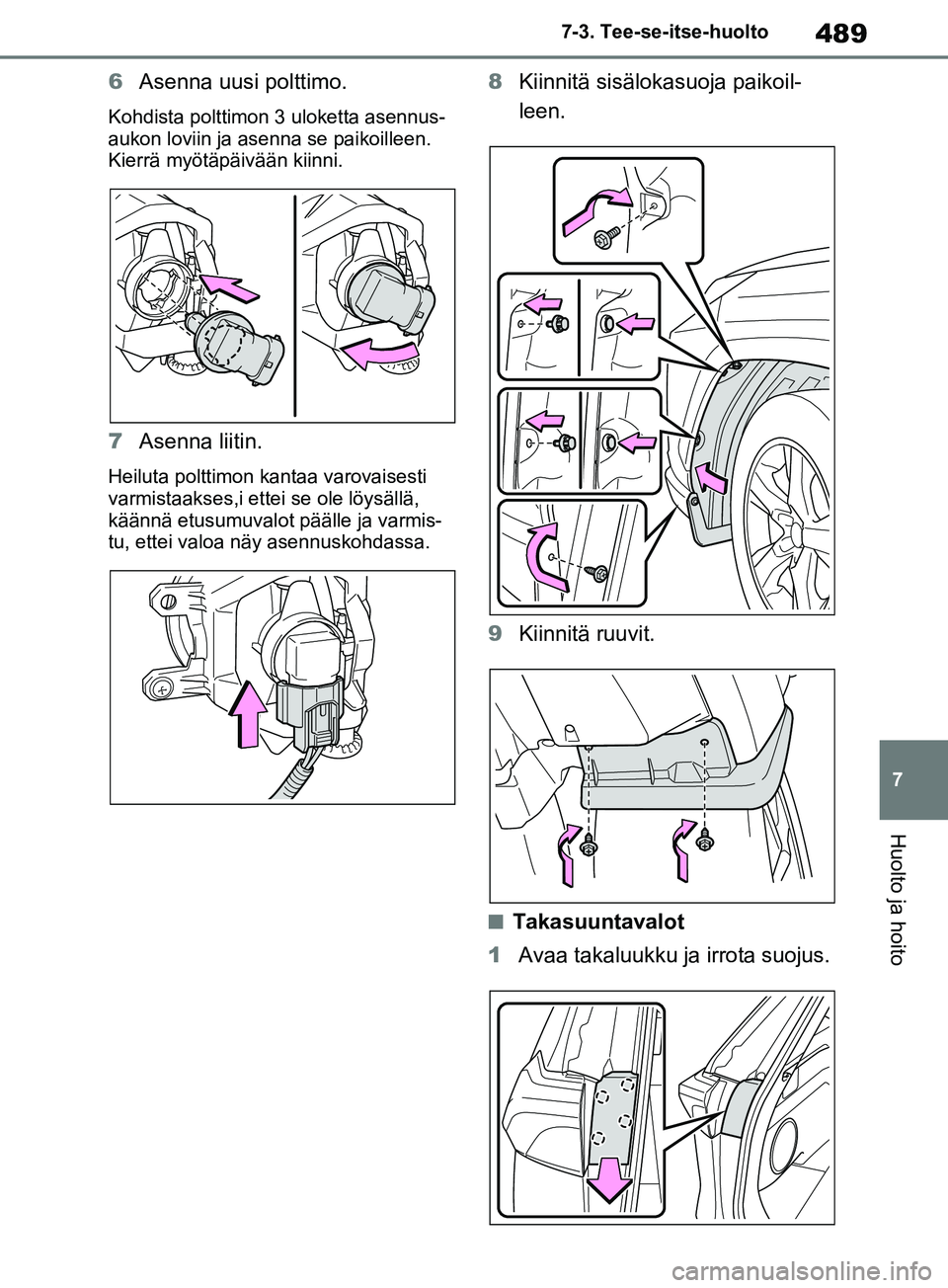 TOYOTA RAV4 2020 Omistajan Käsikirja (in Finnish) 489
7
7-3. Tee-se-itse-huolto
Huolto ja hoito
6
Asenna uusi polttimo.
Kohdista polttimon 3 uloketta asennus-
aukon loviin ja asenna se paikoilleen.
Kierrä myötäpäivään kiinni.
7Asenna liitin.
H TOYOTA RAV4 2020 Omistajan Käsikirja (in Finnish) 489
7
7-3. Tee-se-itse-huolto
Huolto ja hoito
6
Asenna uusi polttimo.
Kohdista polttimon 3 uloketta asennus-
aukon loviin ja asenna se paikoilleen.
Kierrä myötäpäivään kiinni.
7Asenna liitin.
H