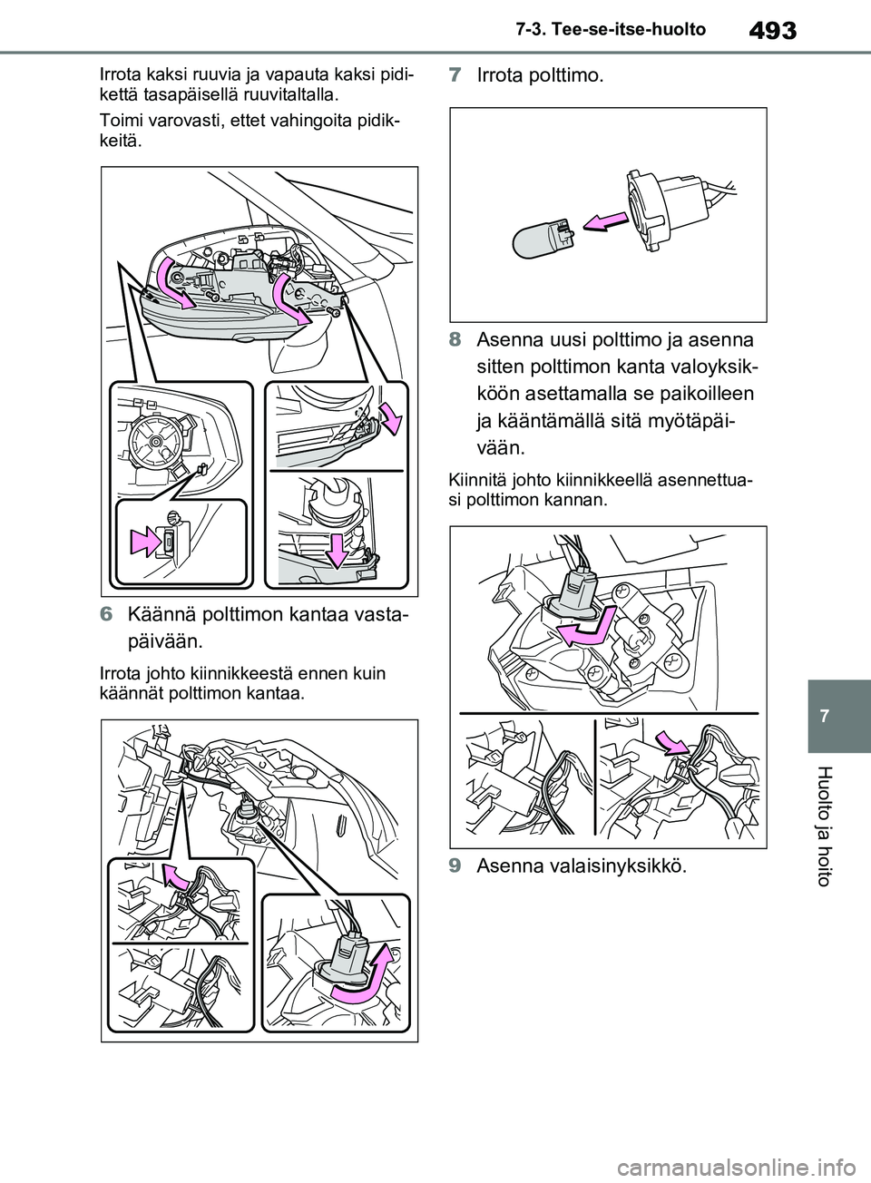 TOYOTA RAV4 2020 Omistajan Käsikirja (in Finnish) 493
7
7-3. Tee-se-itse-huolto
Huolto ja hoito
Irrota kaksi ruuvia ja
vapauta kaksi pidi-
kettä tasapäisellä ruuvitaltalla.
Toimi varovasti, ettet vahingoita pidik-
keitä.
6 Käännä polttimon ka TOYOTA RAV4 2020 Omistajan Käsikirja (in Finnish) 493
7
7-3. Tee-se-itse-huolto
Huolto ja hoito
Irrota kaksi ruuvia ja
vapauta kaksi pidi-
kettä tasapäisellä ruuvitaltalla.
Toimi varovasti, ettet vahingoita pidik-
keitä.
6 Käännä polttimon ka
