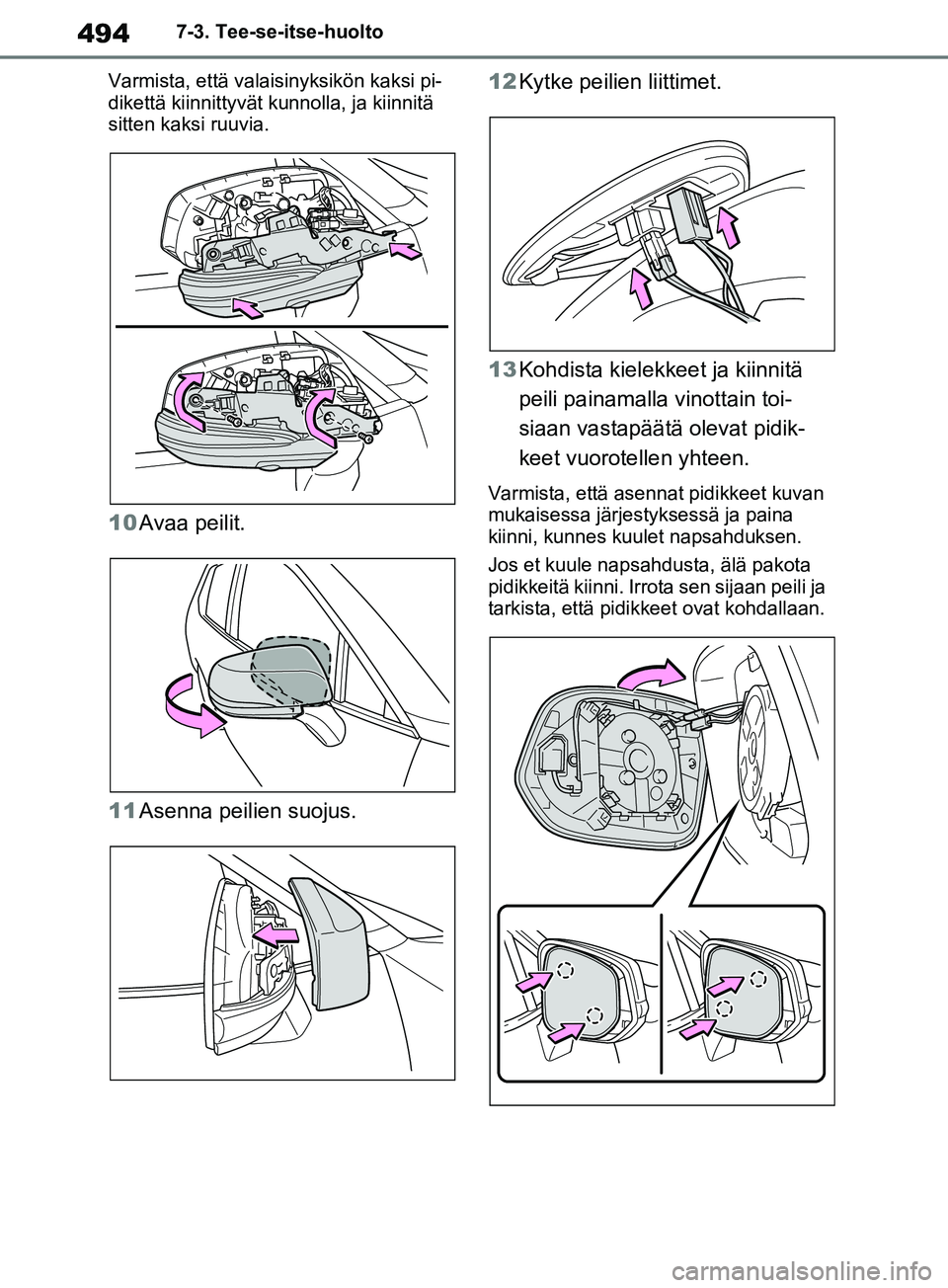 TOYOTA RAV4 2020 Omistajan Käsikirja (in Finnish) 4947-3. Tee-se-itse-huolto
Varmista, että valaisinyksikön kaksi pi-
dikettä kiinnittyvät ku nnolla, ja kiinnitä
sitten kaksi ruuvia.
10 Avaa peilit.
11 Asenna peilien suojus. 12
Kytke peilien li TOYOTA RAV4 2020 Omistajan Käsikirja (in Finnish) 4947-3. Tee-se-itse-huolto
Varmista, että valaisinyksikön kaksi pi-
dikettä kiinnittyvät ku nnolla, ja kiinnitä
sitten kaksi ruuvia.
10 Avaa peilit.
11 Asenna peilien suojus. 12
Kytke peilien li