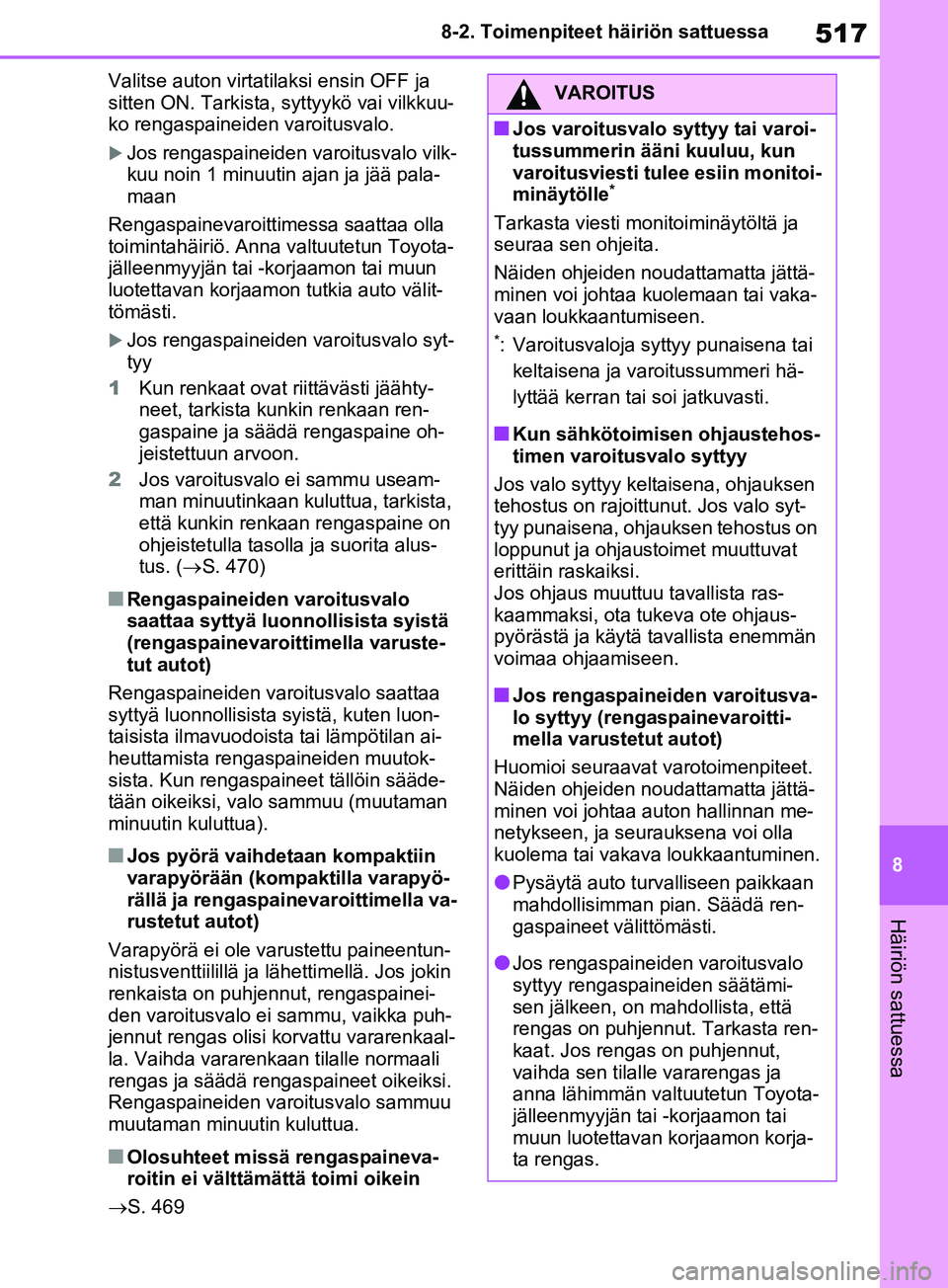 TOYOTA RAV4 2020  Omistajan Käsikirja (in Finnish) 517
8
8-2. Toimenpiteet häiriön sattuessa
Häiriön sattuessa
Valitse auton virtatilaksi ensin OFF ja 
sitten ON. Tarkista, syttyykö vai vilkkuu-
ko rengaspaineiden varoitusvalo.
Jos rengaspaine