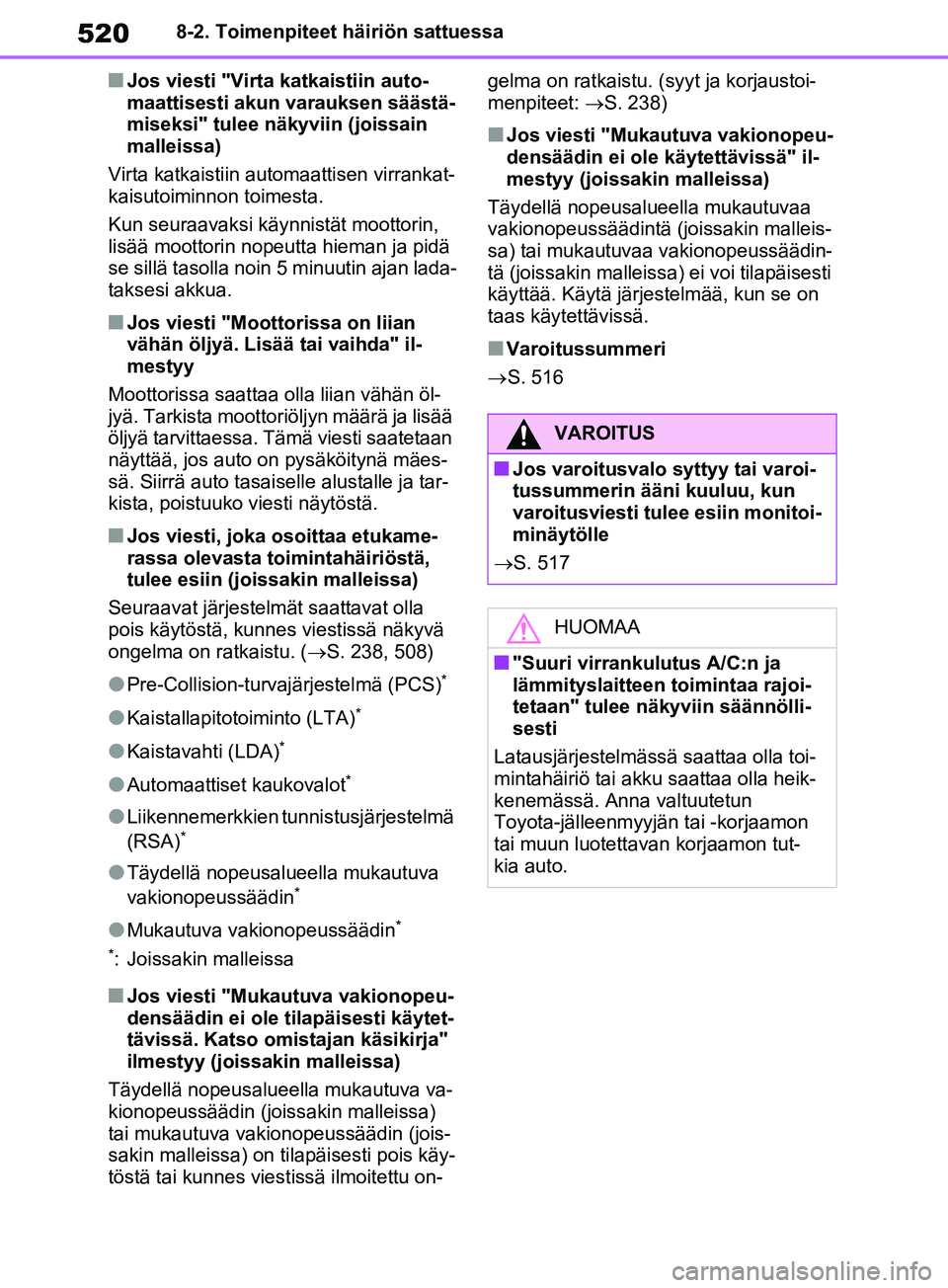 TOYOTA RAV4 2020  Omistajan Käsikirja (in Finnish) 5208-2. Toimenpiteet häiriön sattuessa
nJos viesti "Virta katkaistiin auto-
maattisesti akun varauksen säästä-
miseksi" tulee näkyviin (joissain 
malleissa)
Virta katkaistiin automaattisen virra