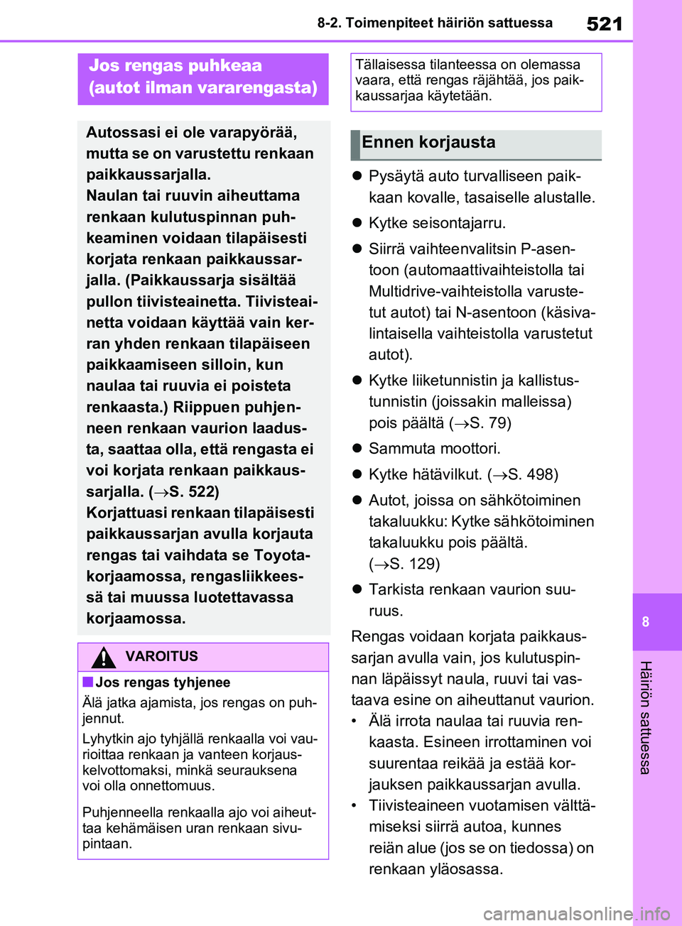 TOYOTA RAV4 2020  Omistajan Käsikirja (in Finnish) 521
8
8-2. Toimenpiteet häiriön sattuessa
Häiriön sattuessa

Pysäytä auto turvalliseen paik-
kaan kovalle, tasaiselle alustalle.
 Kytke seisontajarru.
 Siirrä vaihteenvalitsin P-asen-
