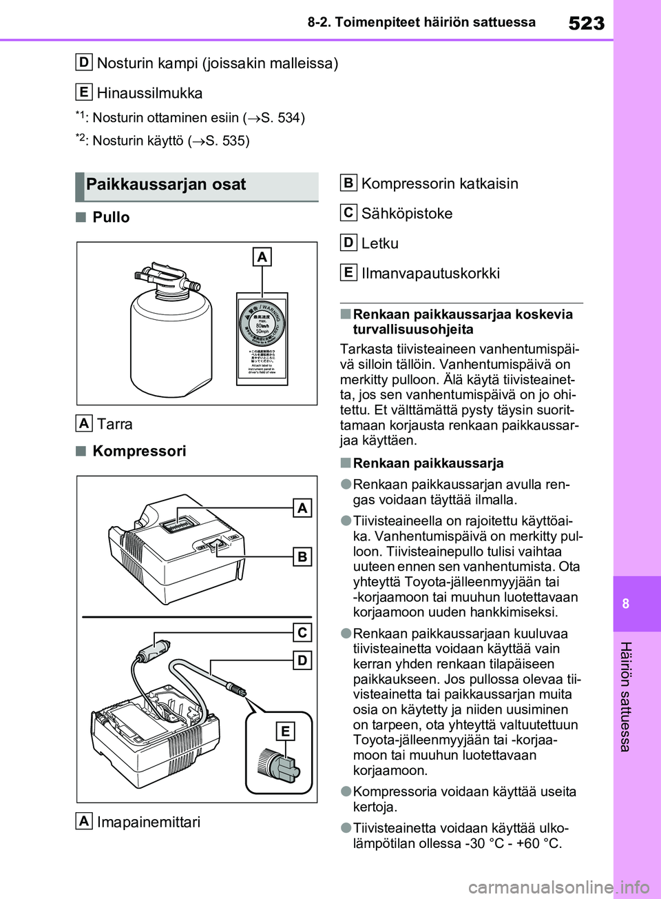 TOYOTA RAV4 2020  Omistajan Käsikirja (in Finnish) 523
8
8-2. Toimenpiteet häiriön sattuessa
Häiriön sattuessa
Nosturin kampi (joissakin malleissa)
Hinaussilmukka
*1: Nosturin ottaminen esiin (
S. 534)
*2: Nosturin käyttö (S. 535)
nPullo
T