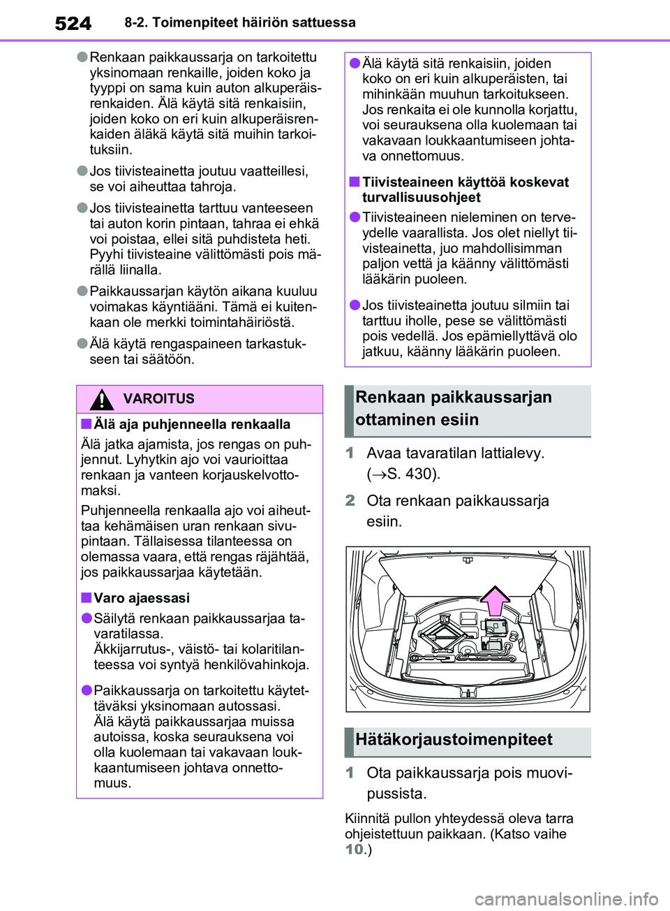 TOYOTA RAV4 2020  Omistajan Käsikirja (in Finnish) 5248-2. Toimenpiteet häiriön sattuessa
lRenkaan paikkaussarja on tarkoitettu 
yksinomaan renkaille, joiden koko ja 
tyyppi on sama kuin auton alkuperäis-
renkaiden. Älä käytä sitä renkaisiin, 
