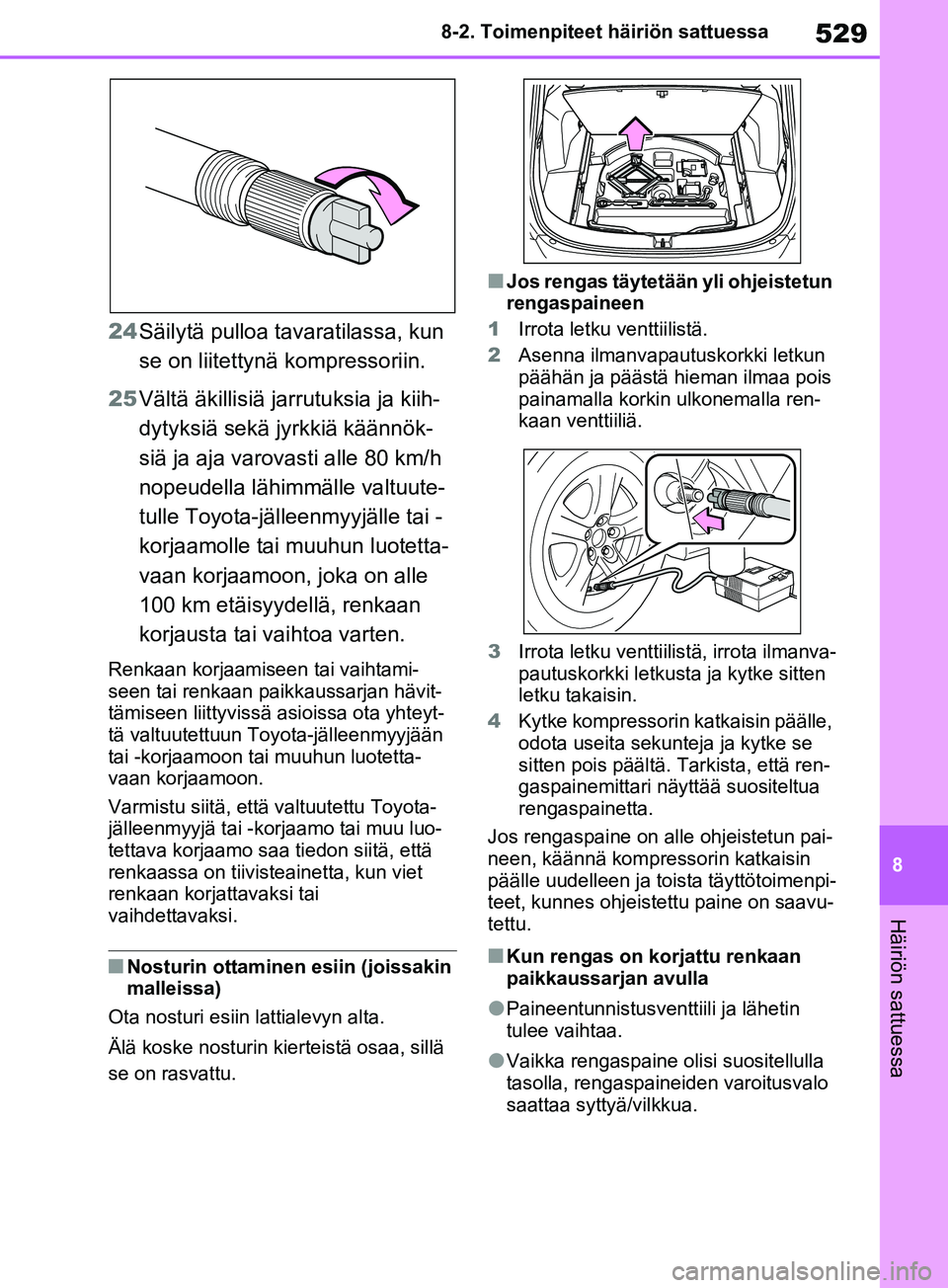 TOYOTA RAV4 2020  Omistajan Käsikirja (in Finnish) 529
8
8-2. Toimenpiteet häiriön sattuessa
Häiriön sattuessa
24
Säilytä pulloa tavaratilassa, kun 
se on liitettynä  kompressoriin.
25 Vältä äkillisiä jarrutuksia ja kiih-
dytyksiä sekä jy
