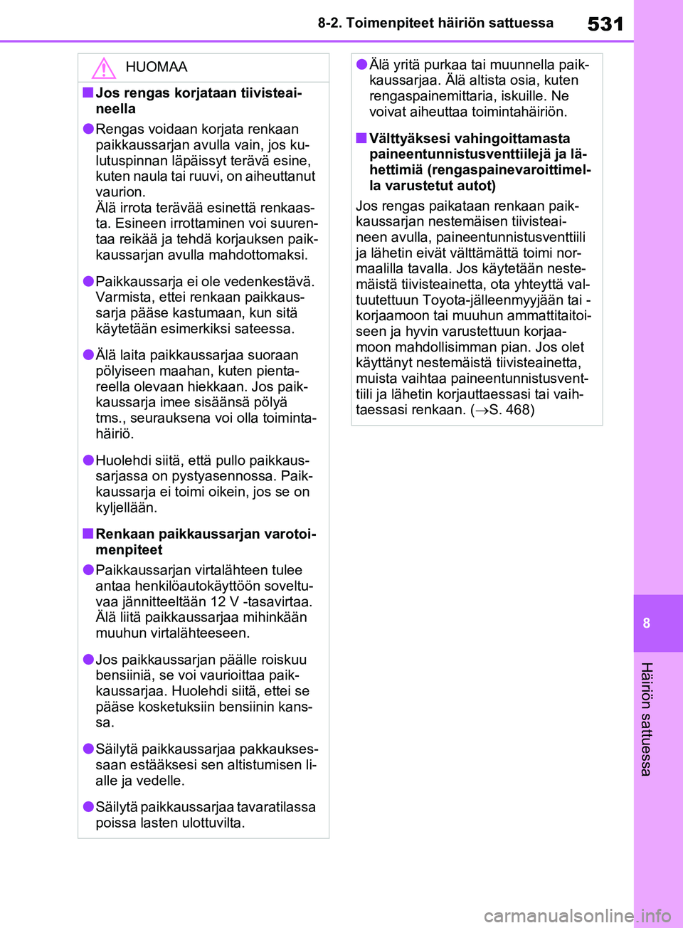 TOYOTA RAV4 2020 Omistajan Käsikirja (in Finnish) 531
8
8-2. Toimenpiteet häiriön sattuessa
Häiriön sattuessa
HUOMAA
nJos rengas korjataan tiivisteai-
neella
lRengas voidaan korjata renkaan
paikkaussarjan avulla vain, jos ku-
lutuspinnan läpäi TOYOTA RAV4 2020 Omistajan Käsikirja (in Finnish) 531
8
8-2. Toimenpiteet häiriön sattuessa
Häiriön sattuessa
HUOMAA
nJos rengas korjataan tiivisteai-
neella
lRengas voidaan korjata renkaan
paikkaussarjan avulla vain, jos ku-
lutuspinnan läpäi