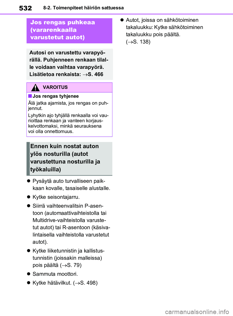 TOYOTA RAV4 2020 Omistajan Käsikirja (in Finnish) 5328-2. Toimenpiteet häiriön sattuessa
Pysäytä auto turvalliseen paik-
kaan kovalle, tasaiselle alustalle.
Kytke seisontajarru.
Siirrä vaihteenvalitsin P-asen-
toon (automaattivaihteis TOYOTA RAV4 2020 Omistajan Käsikirja (in Finnish) 5328-2. Toimenpiteet häiriön sattuessa
Pysäytä auto turvalliseen paik-
kaan kovalle, tasaiselle alustalle.
Kytke seisontajarru.
Siirrä vaihteenvalitsin P-asen-
toon (automaattivaihteis