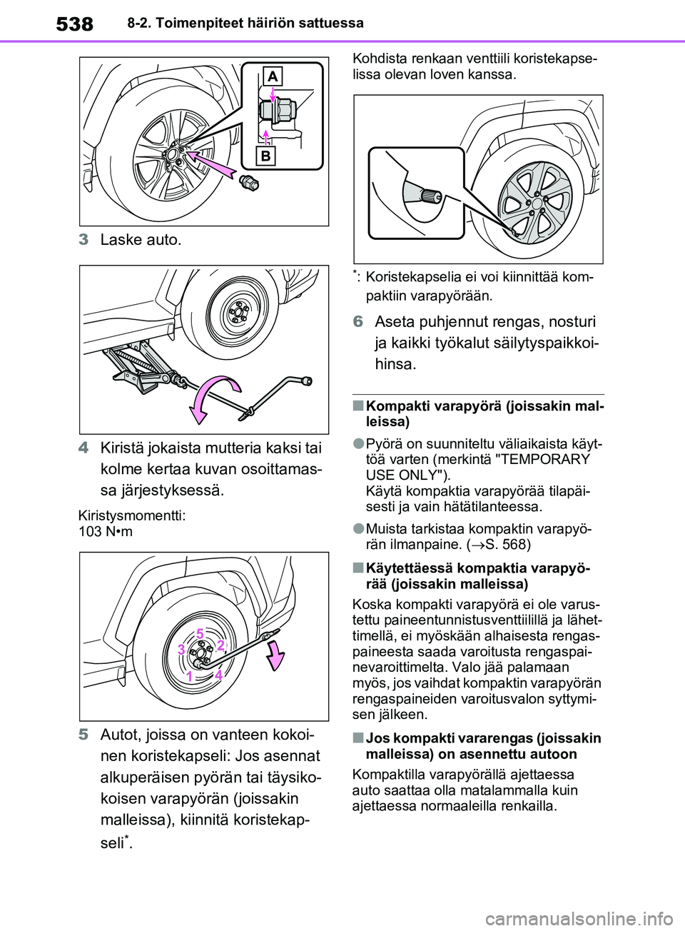 TOYOTA RAV4 2020 Omistajan Käsikirja (in Finnish) 5388-2. Toimenpiteet häiriön sattuessa
3Laske auto.
4 Kiristä jokaista mutteria kaksi tai
kolme kertaa kuvan osoittamas-
sa järjestyksessä.
Kiristysmomentti:
103 N•m
5Autot, joissa on vanteen TOYOTA RAV4 2020 Omistajan Käsikirja (in Finnish) 5388-2. Toimenpiteet häiriön sattuessa
3Laske auto.
4 Kiristä jokaista mutteria kaksi tai
kolme kertaa kuvan osoittamas-
sa järjestyksessä.
Kiristysmomentti:
103 N•m
5Autot, joissa on vanteen