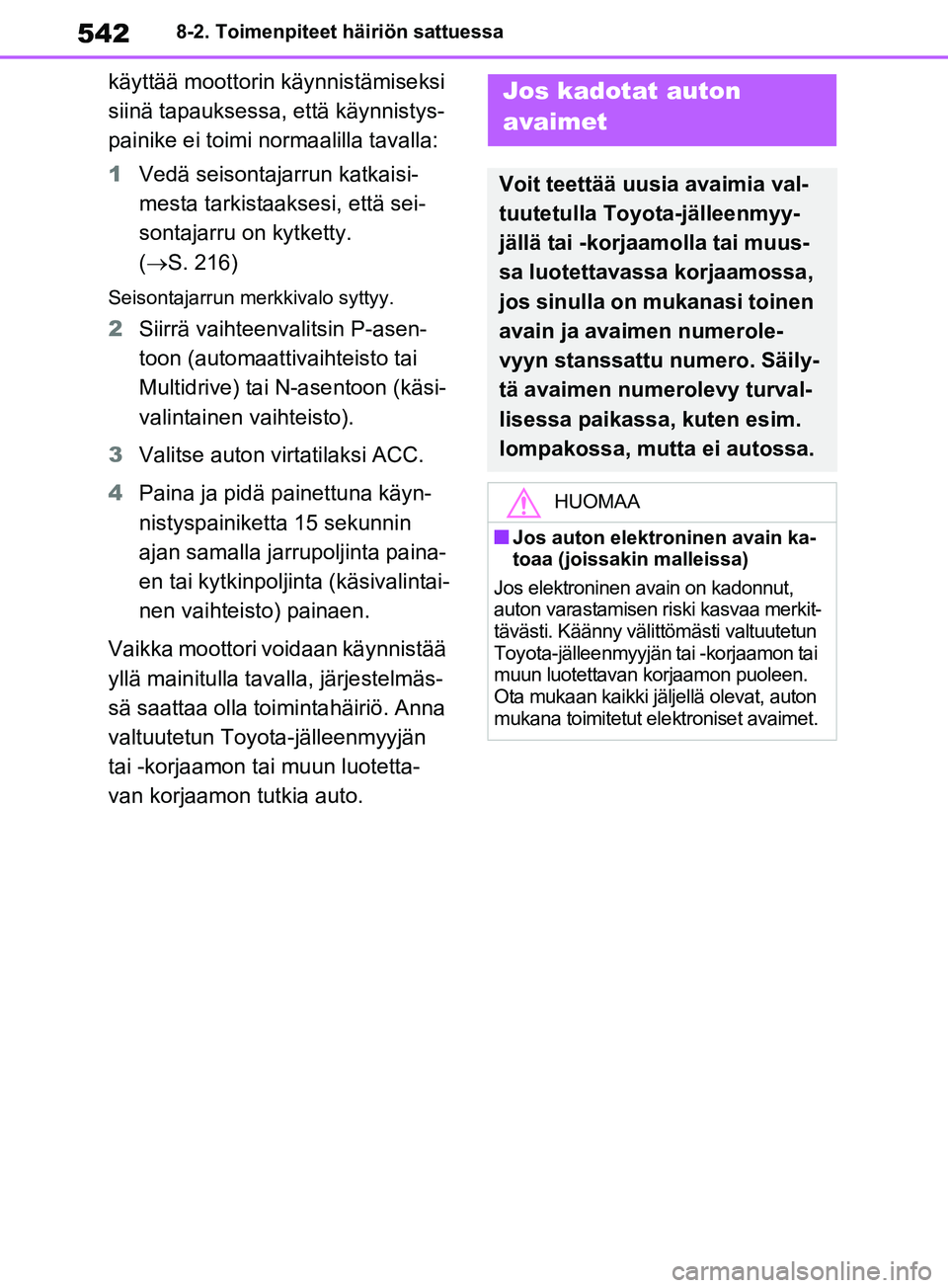 TOYOTA RAV4 2020  Omistajan Käsikirja (in Finnish) 5428-2. Toimenpiteet häiriön sattuessa
käyttää moottorin käynnistämiseksi 
siinä tapauksessa, että käynnistys-
painike ei toimi normaalilla tavalla:
1Vedä seisontajarrun katkaisi-
mesta tar