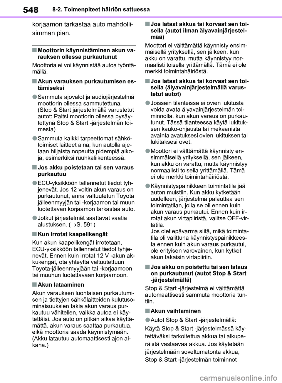 TOYOTA RAV4 2020  Omistajan Käsikirja (in Finnish) 5488-2. Toimenpiteet häiriön sattuessa
korjaamon tarkastaa auto mahdolli-
simman pian.
nMoottorin käynnistäminen akun va-
rauksen ollessa purkautunut
Moottoria ei voi käynnistää autoa työntä-