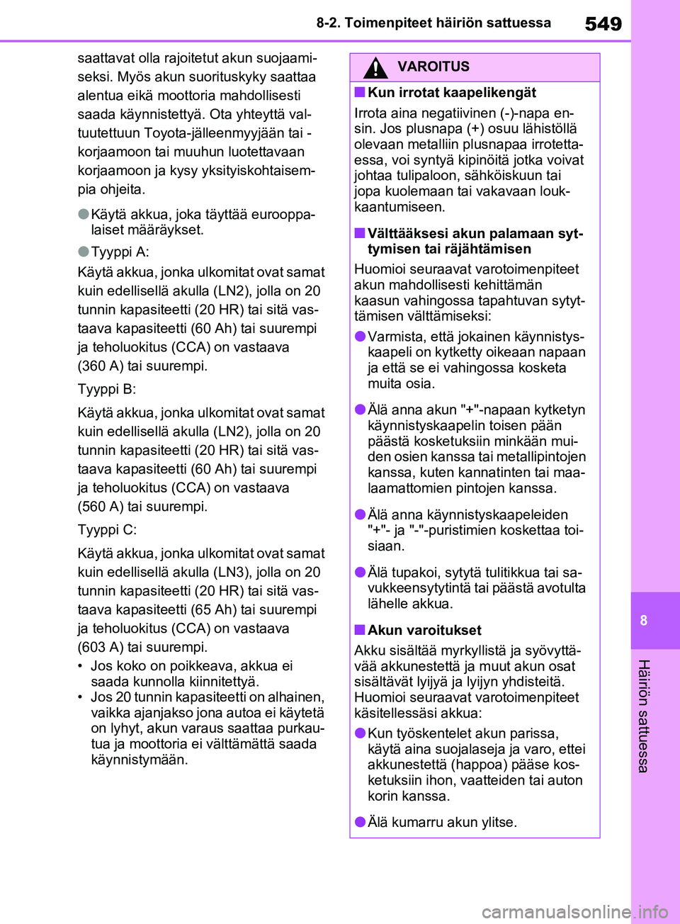 TOYOTA RAV4 2020  Omistajan Käsikirja (in Finnish) 549
8
8-2. Toimenpiteet häiriön sattuessa
Häiriön sattuessa
saattavat olla rajoitetut akun suojaami-
seksi. Myös akun suorituskyky saattaa 
alentua eikä moottoria mahdollisesti 
saada käynniste