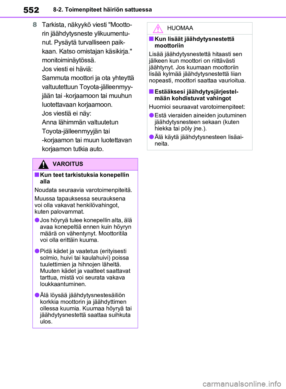 TOYOTA RAV4 2020  Omistajan Käsikirja (in Finnish) 5528-2. Toimenpiteet häiriön sattuessa
8Tarkista, näkyykö viesti "Mootto-
rin jäähdytysneste ylikuumentu-
nut. Pysäytä turvalliseen paik-
kaan. Katso omistajan käsikirja." 
monitoiminäytöss