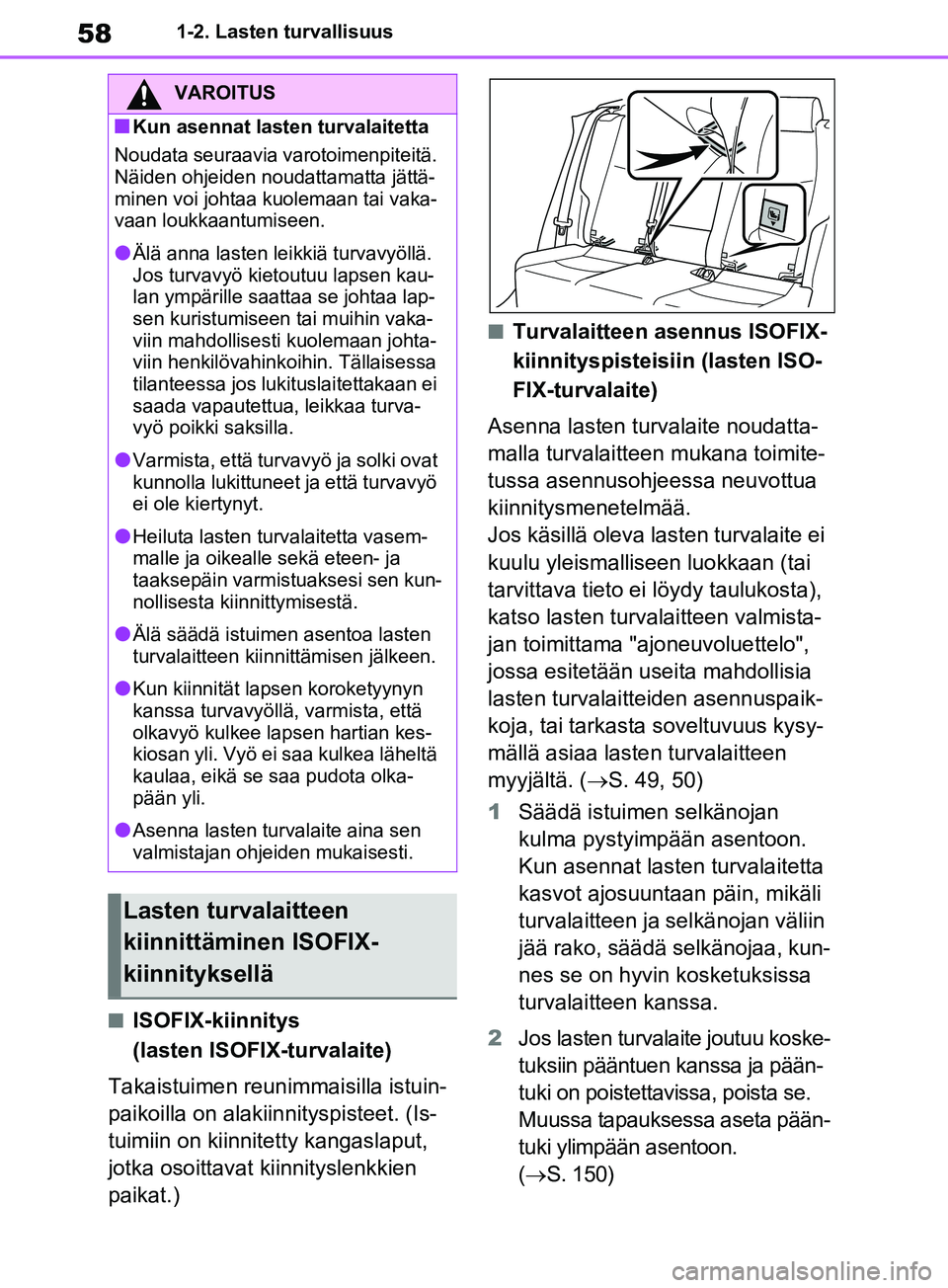 TOYOTA RAV4 2020 Omistajan Käsikirja (in Finnish) 581-2. Lasten turvallisuus
nISOFIX-kiinnitys
(lasten ISOFIX-turvalaite)
Takaistuimen reunimmaisilla istuin-
paikoilla on alakiinnityspisteet. (Is-
tuimiin on kiinnite tty kangaslaput,
jotka osoittav TOYOTA RAV4 2020 Omistajan Käsikirja (in Finnish) 581-2. Lasten turvallisuus
nISOFIX-kiinnitys
(lasten ISOFIX-turvalaite)
Takaistuimen reunimmaisilla istuin-
paikoilla on alakiinnityspisteet. (Is-
tuimiin on kiinnite tty kangaslaput,
jotka osoittav