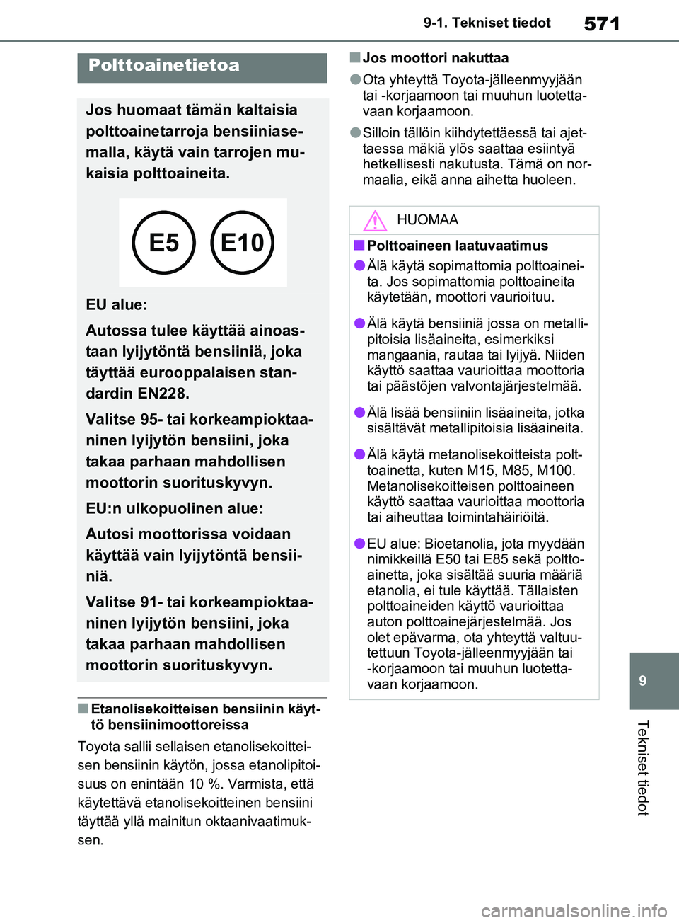 TOYOTA RAV4 2020  Omistajan Käsikirja (in Finnish) 571
9
9-1. Tekniset tiedot
Tekniset tiedotnEtanolisekoitteisen bensiinin käyt-
tö bensiinimoottoreissa
Toyota sallii sellaisen etanolisekoittei-
sen bensiinin käytön, jossa etanolipitoi-
suus on e