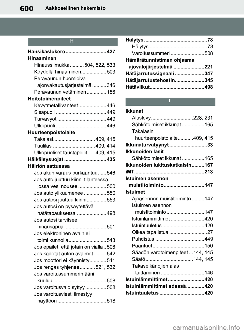 TOYOTA RAV4 2020 Omistajan Käsikirja (in Finnish) 600Aakkosellinen hakemisto
H
Hansikaslokero ............................. 427
HinaaminenHinaussilmukka .......... 504, 522, 533
Köydellä hinaaminen.................. 503
Perävaunun huomioiva ajonva TOYOTA RAV4 2020 Omistajan Käsikirja (in Finnish) 600Aakkosellinen hakemisto
H
Hansikaslokero ............................. 427
HinaaminenHinaussilmukka .......... 504, 522, 533
Köydellä hinaaminen.................. 503
Perävaunun huomioiva ajonva