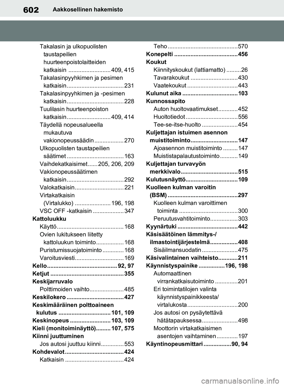 TOYOTA RAV4 2020  Omistajan Käsikirja (in Finnish) 602Aakkosellinen hakemisto
Takalasin ja ulkopuolisten  taustapeilien 
huurteenpoistolaitteiden 
katkaisin .......................... 409, 415
Takalasinpyyhkimen ja pesimen  katkaisin..................