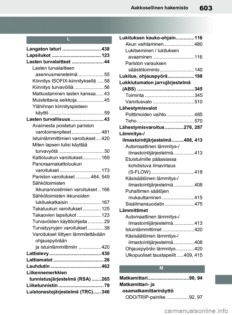 TOYOTA RAV4 2020  Omistajan Käsikirja (in Finnish) 603Aakkosellinen hakemisto
L
Langaton laturi ............................. 438
Lapsilukot ..................................... 123
Lasten turvalaitteet ........................ 44Lasten turvalaitteen
