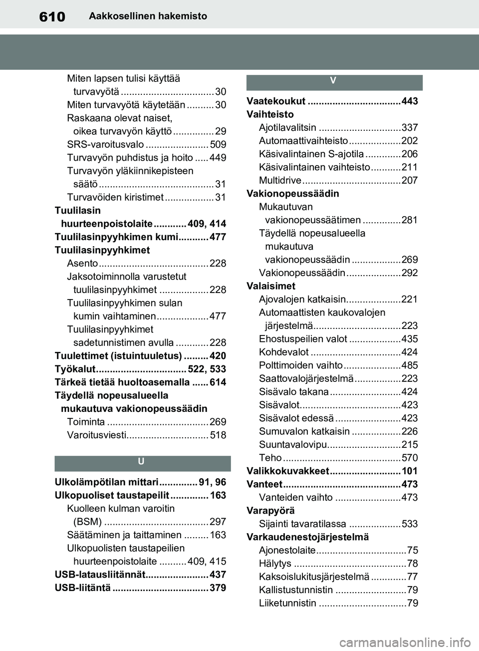 TOYOTA RAV4 2020  Omistajan Käsikirja (in Finnish) 610Aakkosellinen hakemisto
Miten lapsen tulisi käyttää  turvavyötä .................................. 30
Miten turvavyötä kä ytetään .......... 30
Raskaana olevat naiset,  oikea turvavyön k