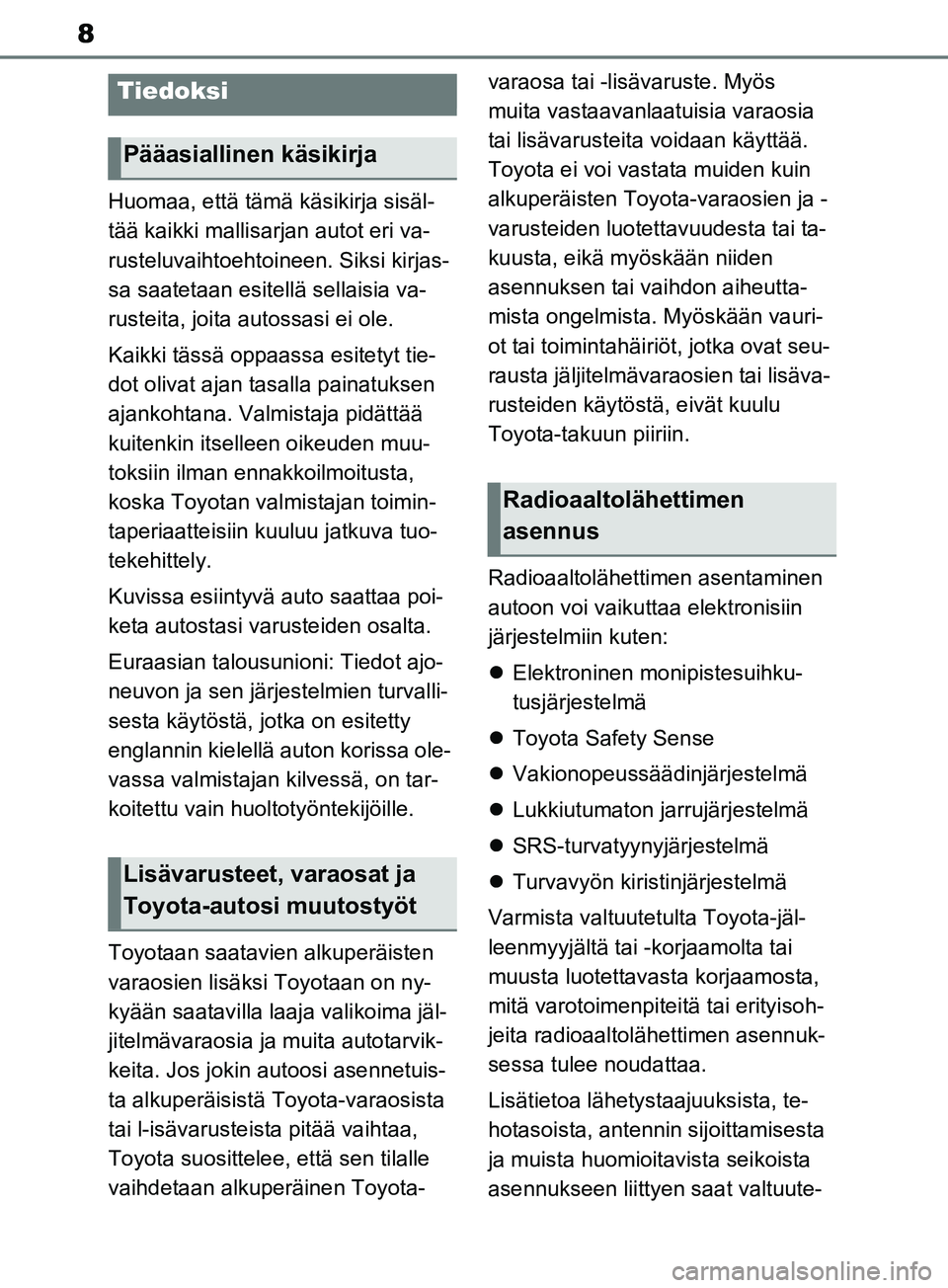 TOYOTA RAV4 2020  Omistajan Käsikirja (in Finnish) 8
Huomaa, että tämä käsikirja sisäl-
tää kaikki mallisarjan autot eri va-
rusteluvaihtoehtoineen. Siksi kirjas-
sa saatetaan esitellä sellaisia va-
rusteita, joita autossasi ei ole.
Kaikki tä