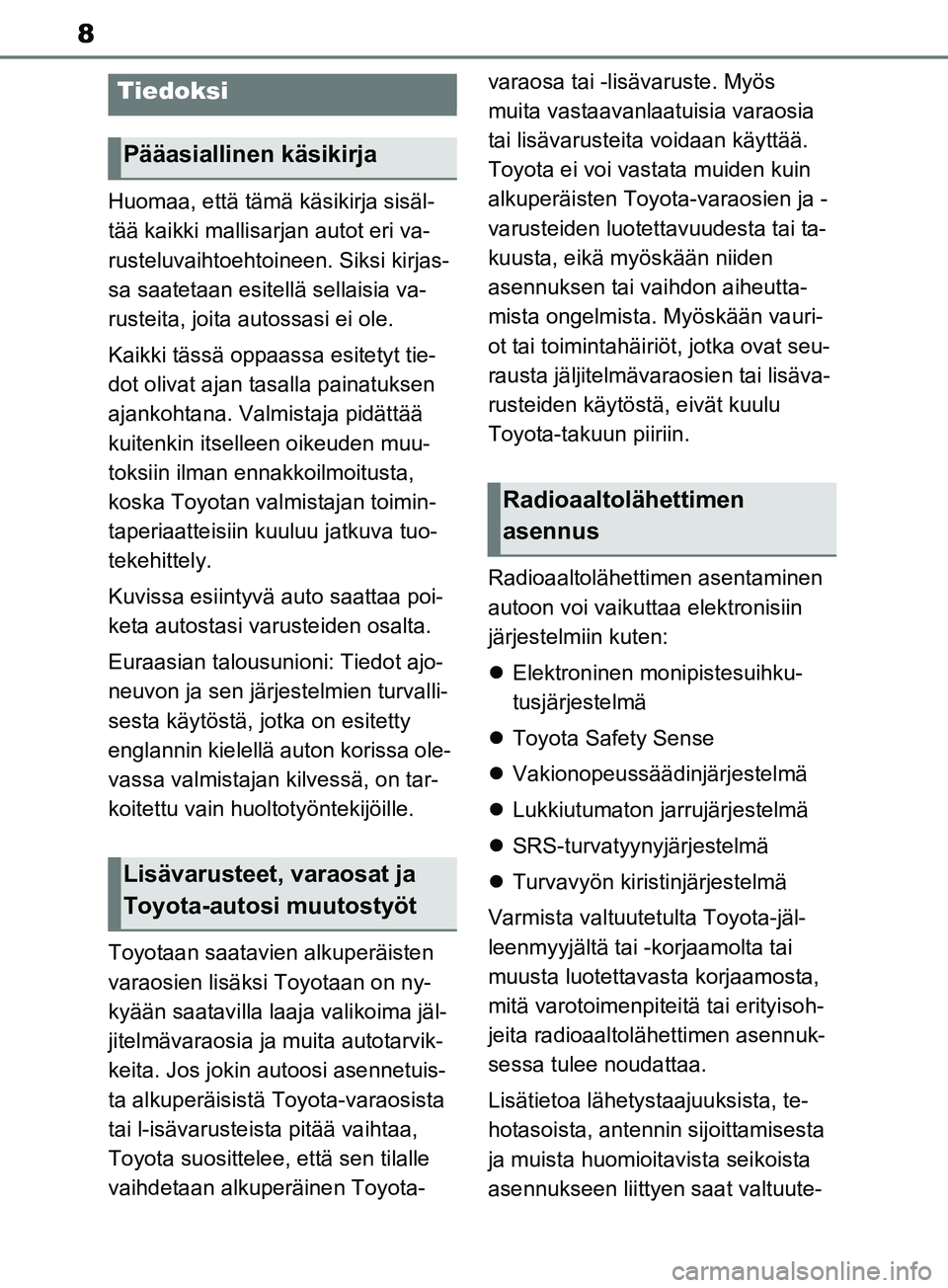 TOYOTA RAV4 2020 Omistajan Käsikirja (in Finnish) 8
Huomaa, että tämä käsikirja sisäl-
tää kaikki mallisarjan autot eri va-
rusteluvaihtoehtoineen. Siksi kirjas-
sa saatetaan esitellä sellaisia va-
rusteita, joita autossasi ei ole.
Kaikki tä TOYOTA RAV4 2020 Omistajan Käsikirja (in Finnish) 8
Huomaa, että tämä käsikirja sisäl-
tää kaikki mallisarjan autot eri va-
rusteluvaihtoehtoineen. Siksi kirjas-
sa saatetaan esitellä sellaisia va-
rusteita, joita autossasi ei ole.
Kaikki tä
