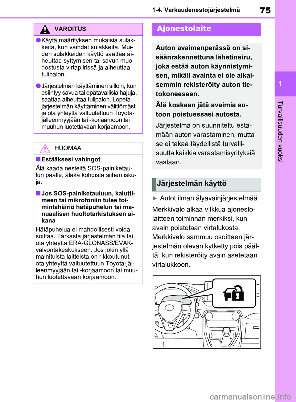 TOYOTA RAV4 2020 Omistajan Käsikirja (in Finnish) 75
1
1-4. Varkaudenestojärjestelmä
Turvallisuuden vuoksi
Autot ilman älyavainjärjestelmää
Merkkivalo alkaa vilkkua ajonesto-
laitteen toiminn an merkiksi, kun
avain poistetaan virtalukosta.
TOYOTA RAV4 2020 Omistajan Käsikirja (in Finnish) 75
1
1-4. Varkaudenestojärjestelmä
Turvallisuuden vuoksi
Autot ilman älyavainjärjestelmää
Merkkivalo alkaa vilkkua ajonesto-
laitteen toiminn an merkiksi, kun
avain poistetaan virtalukosta.