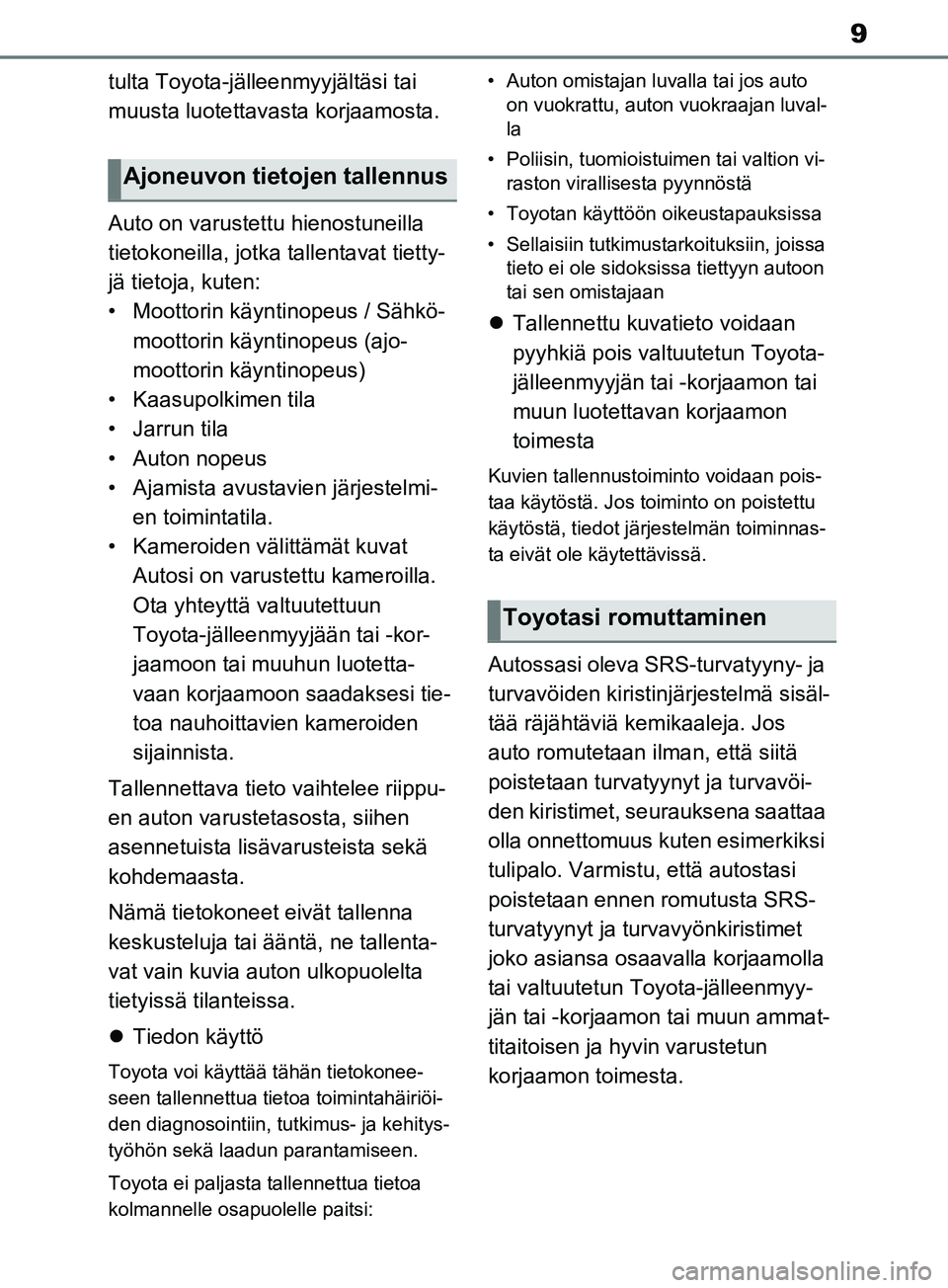 TOYOTA RAV4 2020  Omistajan Käsikirja (in Finnish) 9
tulta Toyota-jälleenmyyjältäsi tai 
muusta luotettavasta korjaamosta.
Auto on varustettu hienostuneilla 
tietokoneilla, jotka tallentavat tietty-
jä tietoja, kuten:
• Moottorin käyntinopeus /