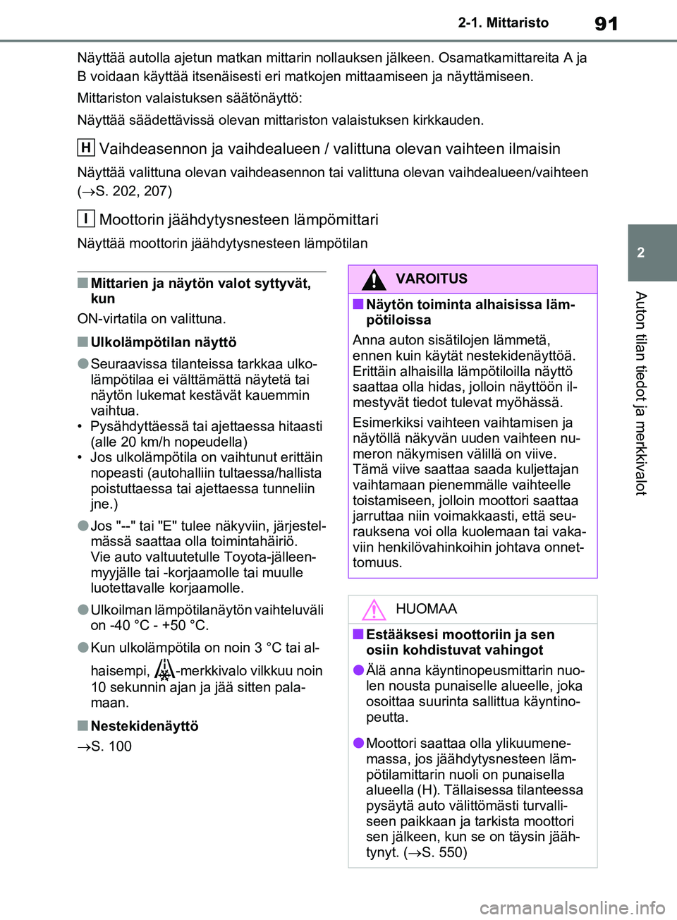 TOYOTA RAV4 2020 Omistajan Käsikirja (in Finnish) 91
2
2-1. Mittaristo
Auton tilan tiedot ja merkkivalot
Näyttää autolla ajetun matkan mittarin noll
auksen jälkeen. Osamatkamittareita A ja
B voidaan käyttää itsenäisesti eri matkojen mittaami TOYOTA RAV4 2020 Omistajan Käsikirja (in Finnish) 91
2
2-1. Mittaristo
Auton tilan tiedot ja merkkivalot
Näyttää autolla ajetun matkan mittarin noll
auksen jälkeen. Osamatkamittareita A ja
B voidaan käyttää itsenäisesti eri matkojen mittaami