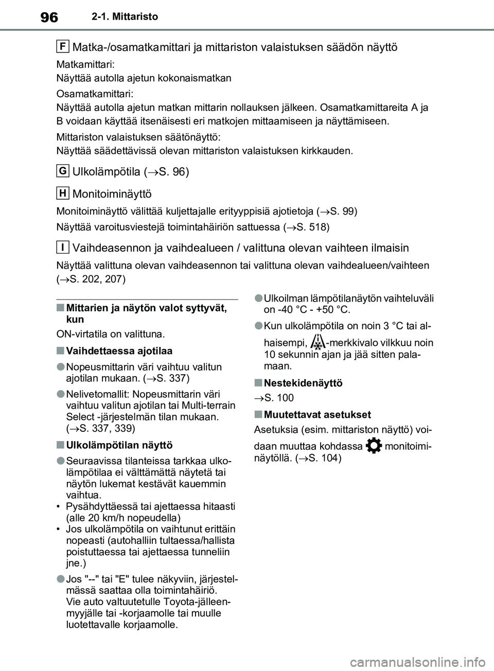 TOYOTA RAV4 2020 Omistajan Käsikirja (in Finnish) 962-1. Mittaristo
Matka-/osamatkamittari ja mittariston valaistuksen säädön näyttö
Matkamittari:
Näyttää autolla ajetun kokonaismatkan
Osamatkamittari:
Näyttää autolla ajetun matkan mittari TOYOTA RAV4 2020 Omistajan Käsikirja (in Finnish) 962-1. Mittaristo
Matka-/osamatkamittari ja mittariston valaistuksen säädön näyttö
Matkamittari:
Näyttää autolla ajetun kokonaismatkan
Osamatkamittari:
Näyttää autolla ajetun matkan mittari