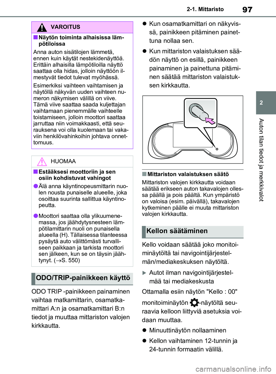 TOYOTA RAV4 2020 Omistajan Käsikirja (in Finnish) 97
2
2-1. Mittaristo
Auton tilan tiedot ja merkkivalot
ODO TRIP -painikkeen painaminen
vaihtaa matkamittarin, osamatka-
mittari A:n ja osamatkamittari B:n
tiedot ja muuttaa mittariston valojen
kirk TOYOTA RAV4 2020 Omistajan Käsikirja (in Finnish) 97
2
2-1. Mittaristo
Auton tilan tiedot ja merkkivalot
ODO TRIP -painikkeen painaminen
vaihtaa matkamittarin, osamatka-
mittari A:n ja osamatkamittari B:n
tiedot ja muuttaa mittariston valojen
kirk