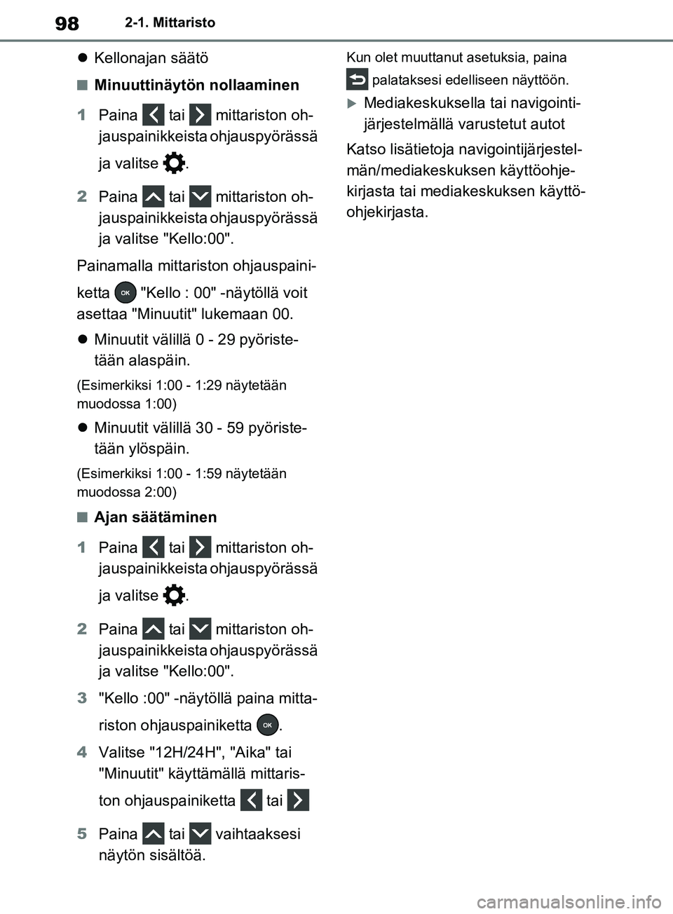 TOYOTA RAV4 2020 Omistajan Käsikirja (in Finnish) 982-1. Mittaristo
Kellonajan säätö
nMinuuttinäytön nollaaminen
1 Paina tai mittariston oh-
jauspainikkeista ohjauspyörässä
ja valitse .
2 Paina tai mittariston oh-
jauspainikkeist TOYOTA RAV4 2020 Omistajan Käsikirja (in Finnish) 982-1. Mittaristo
Kellonajan säätö
nMinuuttinäytön nollaaminen
1 Paina tai mittariston oh-
jauspainikkeista ohjauspyörässä
ja valitse .
2 Paina tai mittariston oh-
jauspainikkeist
