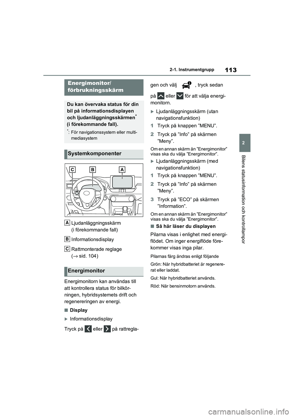 TOYOTA RAV4 2020  Bruksanvisningar (in Swedish) 113
2
2-1. Instrumentgrupp
Bilens statusinformation och kontrollampor
OM42D32SE
Ljudanläggningsskärm 
(i förekommande fall)
Informationsdisplay
Rattmonterade reglage 
(
→ sid. 104)
Energimonitorn