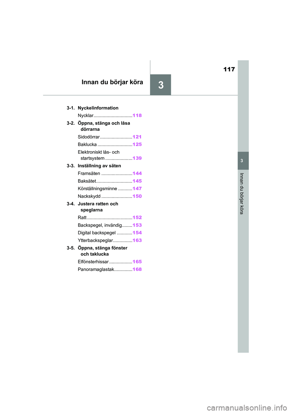 TOYOTA RAV4 2020 Bruksanvisningar (in Swedish) 3
117
3
Innan du börjar köra
OM42D32SE
Innan du börjar köra
3-1. NyckelinformationNycklar.............................. 118
3-2. Öppna, stänga och låsa dörrarna
Sidodörrar .................. TOYOTA RAV4 2020 Bruksanvisningar (in Swedish) 3
117
3
Innan du börjar köra
OM42D32SE
Innan du börjar köra
3-1. NyckelinformationNycklar.............................. 118
3-2. Öppna, stänga och låsa dörrarna
Sidodörrar ..................
