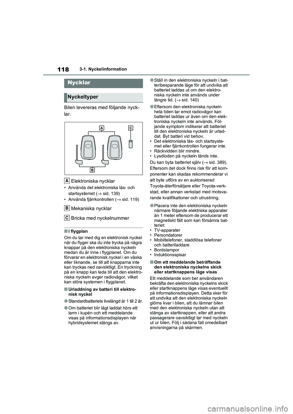 TOYOTA RAV4 2020  Bruksanvisningar (in Swedish) 1183-1. Nyckelinformation
OM42D32SE
3-1.Nyckelinformation
Bilen levereras med följande nyck-
lar.
Elektroniska nycklar
• Använda det elektroniska lås- och startsystemet ( →sid. 139)
• Använd