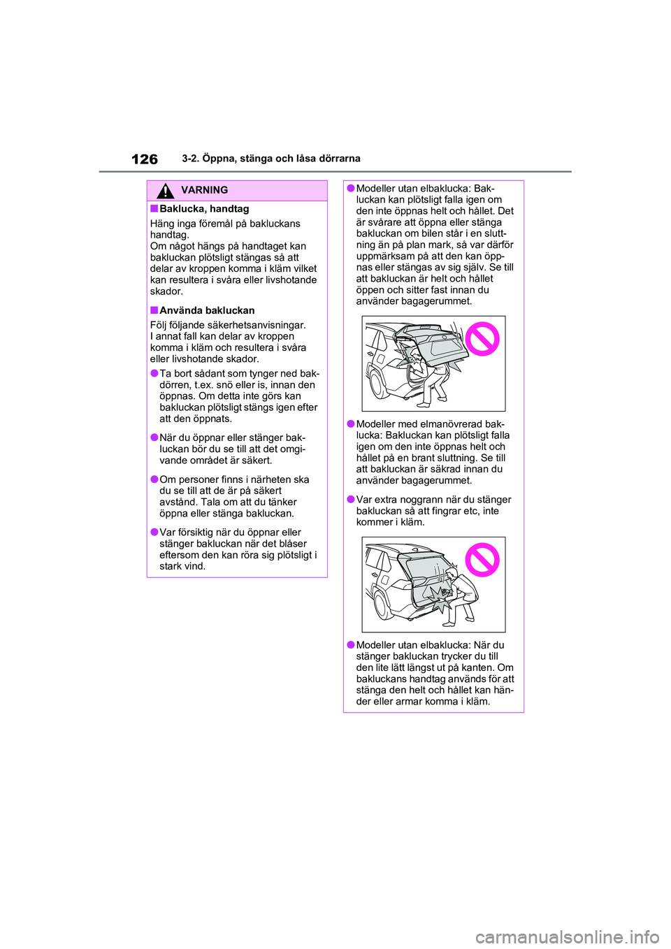 TOYOTA RAV4 2020 Bruksanvisningar (in Swedish) 1263-2. Öppna, stänga och låsa dörrarna
OM42D32SE
VARNING
■Baklucka, handtag
Häng inga föremål på bakluckans
handtag.
Om något hängs på handtaget kan
bakluckan plötsligt stängas så TOYOTA RAV4 2020 Bruksanvisningar (in Swedish) 1263-2. Öppna, stänga och låsa dörrarna
OM42D32SE
VARNING
■Baklucka, handtag
Häng inga föremål på bakluckans
handtag.
Om något hängs på handtaget kan
bakluckan plötsligt stängas så